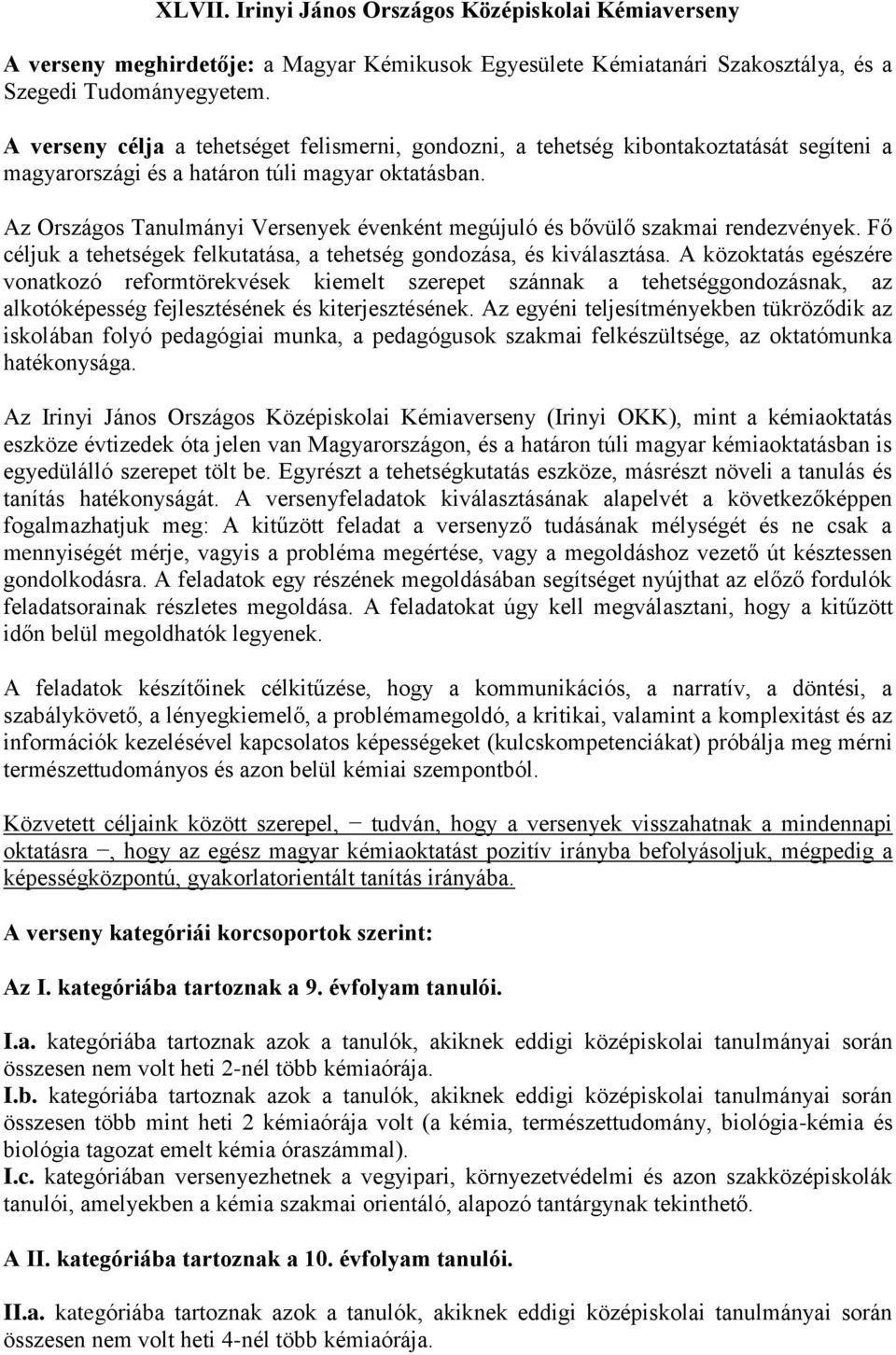 Az Országos Tanulmányi Versenyek évenként megújuló és bővülő szakmai rendezvények. Fő céljuk a tehetségek felkutatása, a tehetség gondozása, és kiválasztása.