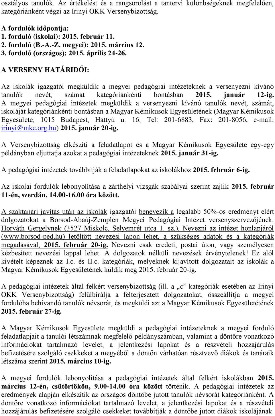 A VERSENY HATÁRIDŐI: Az iskolák igazgatói megküldik a megyei pedagógiai intézeteknek a versenyezni kívánó tanulók nevét, számát kategóriánkénti bontásban 2015. január 12-ig.