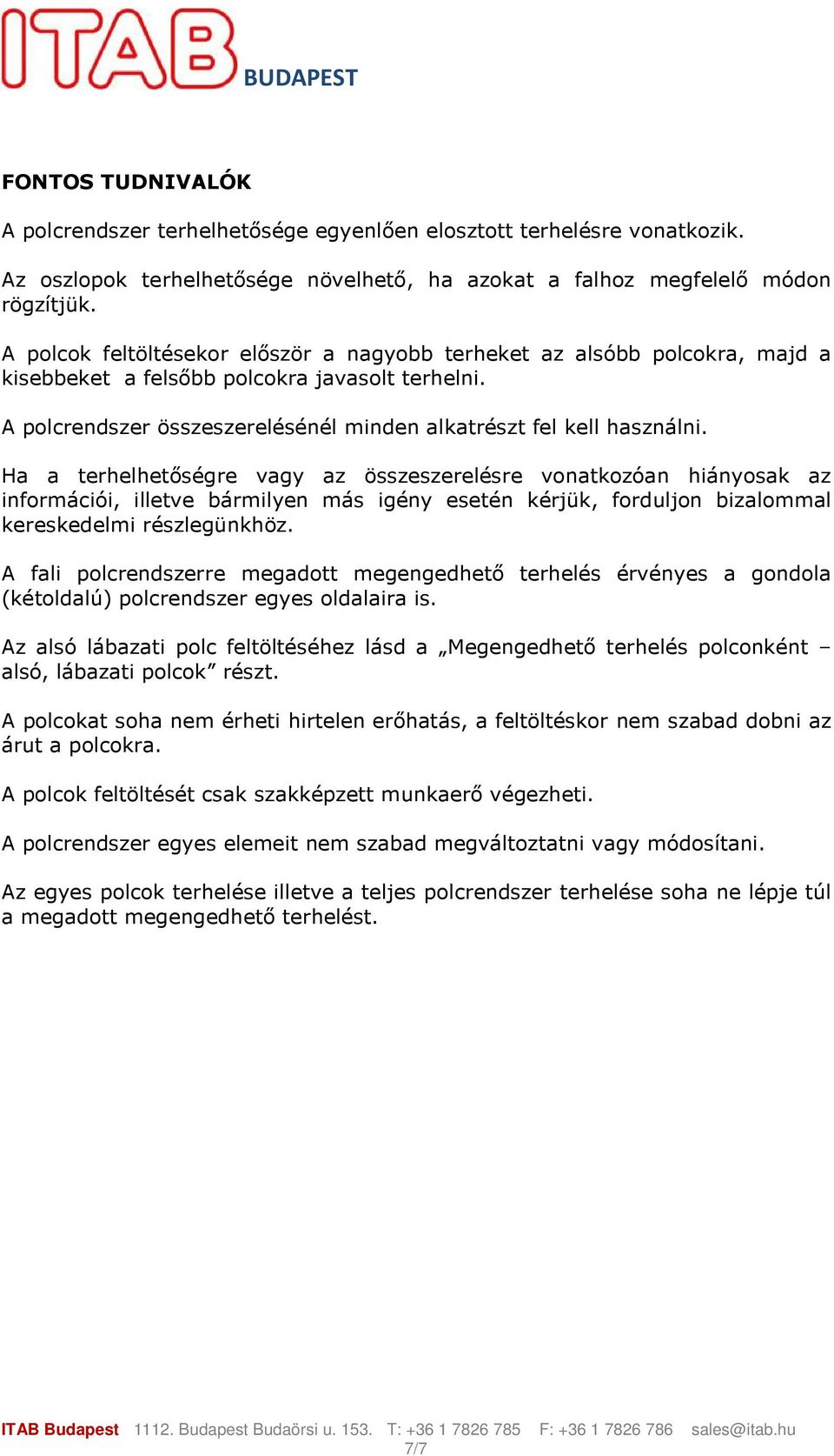 Ha a re vagy az összeszerelésre vonatkozóan hiányosak az információi, illetve bármilyen más igény esetén kérjük, forduljon bizalommal kereskedelmi részlegünkhöz.