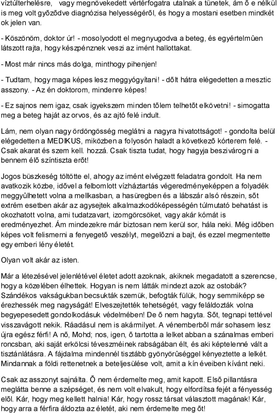 - Tudtam, hogy maga képes lesz meggyógyítani! - dõlt hátra elégedetten a mesztic asszony. - Az én doktorom, mindenre képes! - Ez sajnos nem igaz, csak igyekszem minden tõlem telhetõt elkövetni!