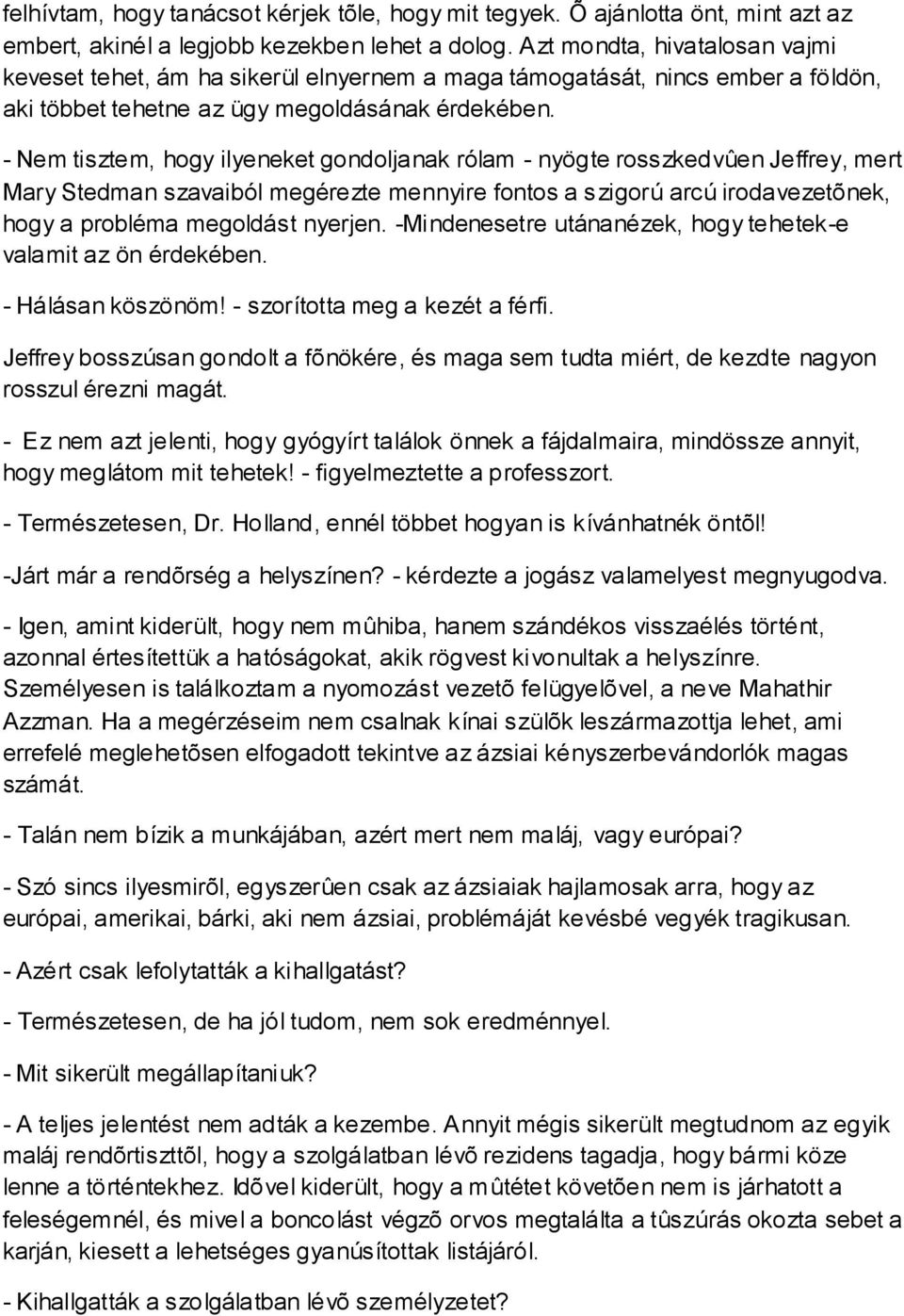 - Nem tisztem, hogy ilyeneket gondoljanak rólam - nyögte rosszkedvûen Jeffrey, mert Mary Stedman szavaiból megérezte mennyire fontos a szigorú arcú irodavezetõnek, hogy a probléma megoldást nyerjen.