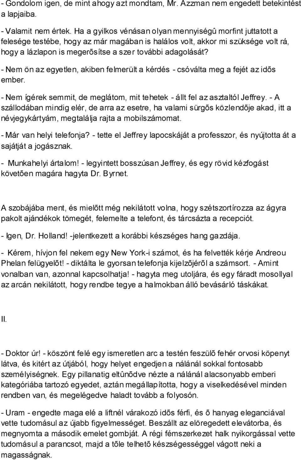 - Nem ön az egyetlen, akiben felmerült a kérdés - csóválta meg a fejét az idõs ember. - Nem ígérek semmit, de meglátom, mit tehetek - állt fel az asztaltól Jeffrey.