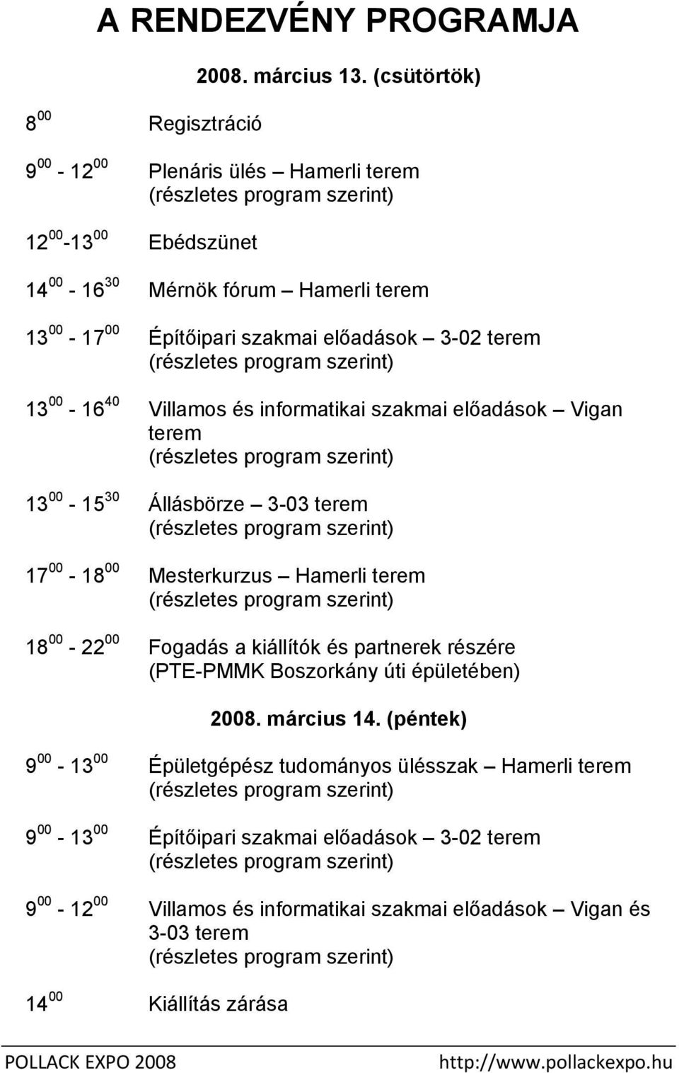 (részletes program szerint) 13 00-16 40 Villamos és informatikai szakmai előadások Vigan terem (részletes program szerint) 13 00-15 30 Állásbörze 3-03 terem (részletes program szerint) 17 00-18 00