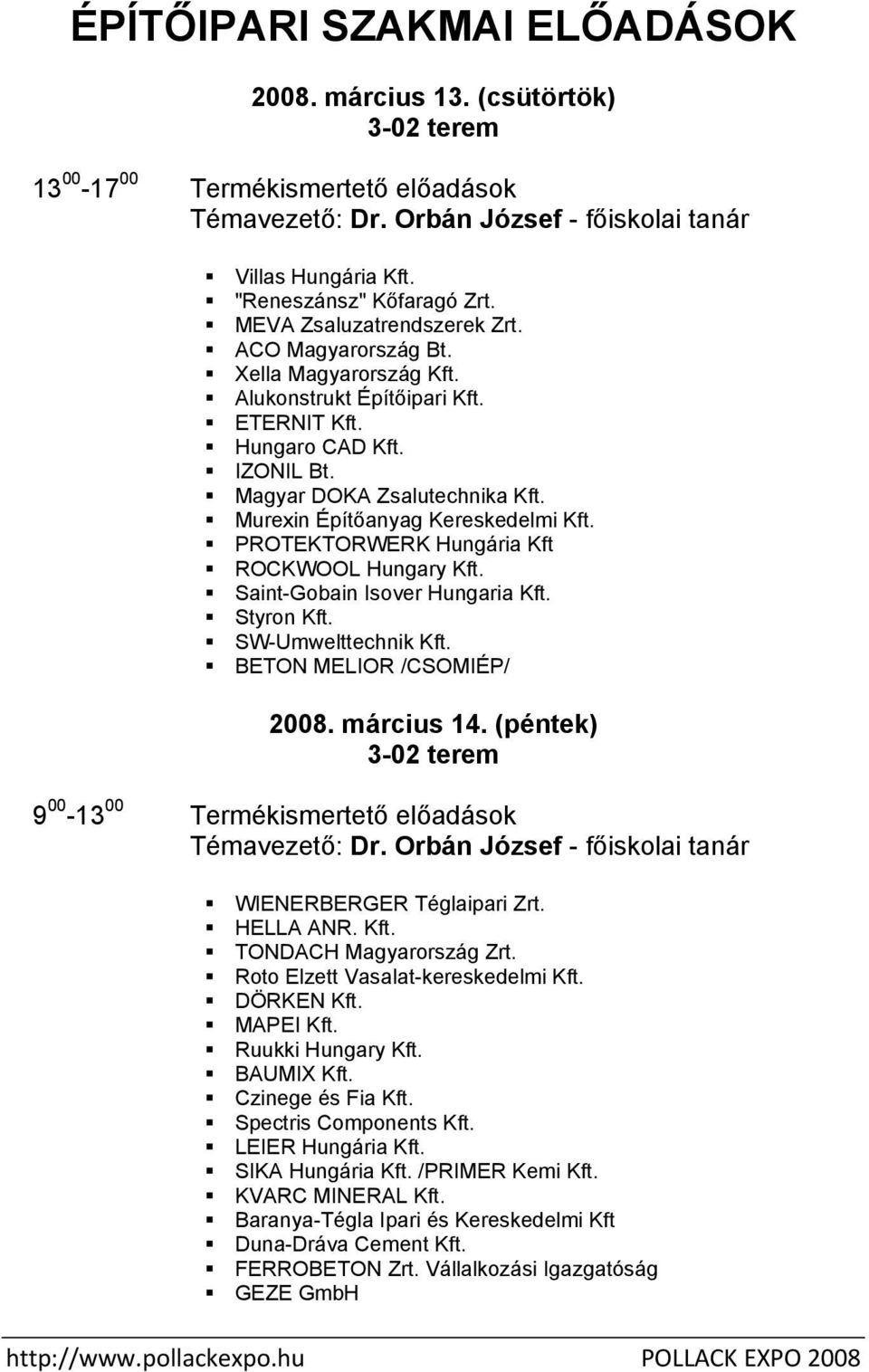 Magyar DOKA Zsalutechnika Kft. Murexin Építőanyag Kereskedelmi Kft. PROTEKTORWERK Hungária Kft ROCKWOOL Hungary Kft. Saint-Gobain Isover Hungaria Kft. Styron Kft. SW-Umwelttechnik Kft.