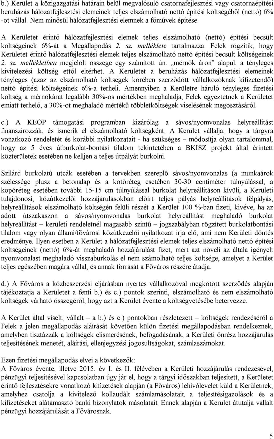 melléklete tartalmazza. Felek rögzítik, hogy Kerületet érintő hálózatfejlesztési elemek teljes elszámolható nettó építési becsült költségeinek 2. sz. mellékletben megjelölt összege egy számított ún.