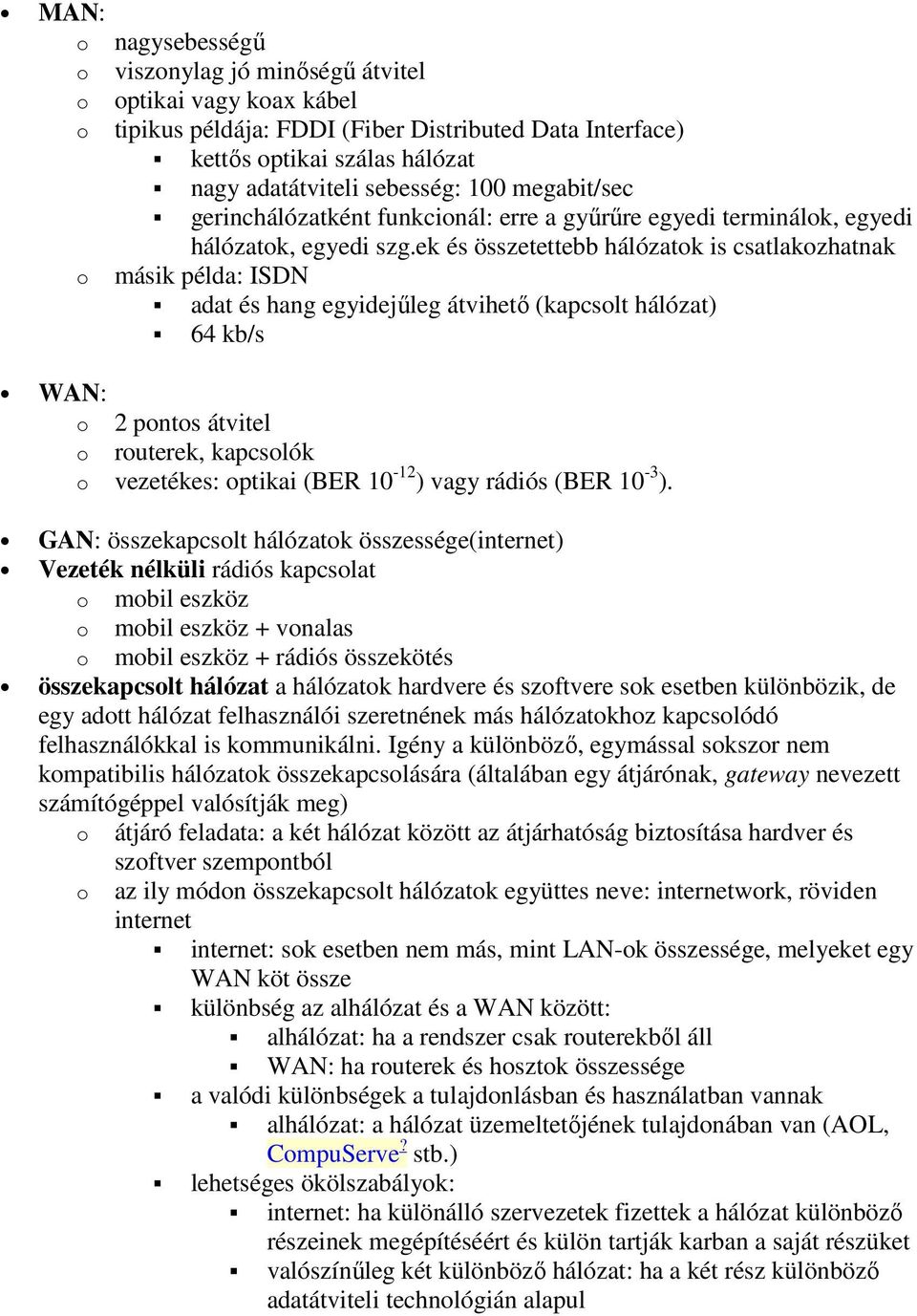 ek és összetettebb hálózatok is csatlakozhatnak o másik példa: ISDN adat és hang egyidejűleg átvihető (kapcsolt hálózat) 64 kb/s WAN: o 2 pontos átvitel o routerek, kapcsolók o vezetékes: optikai