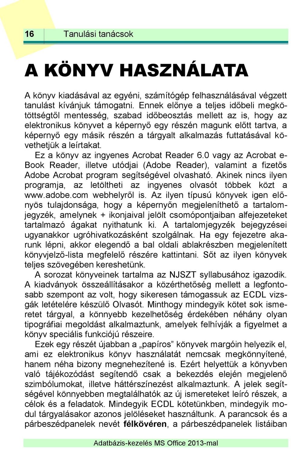 tárgyalt alkalmazás futtatásával követhetjük a leírtakat. Ez a könyv az ingyenes Acrobat Reader 6.