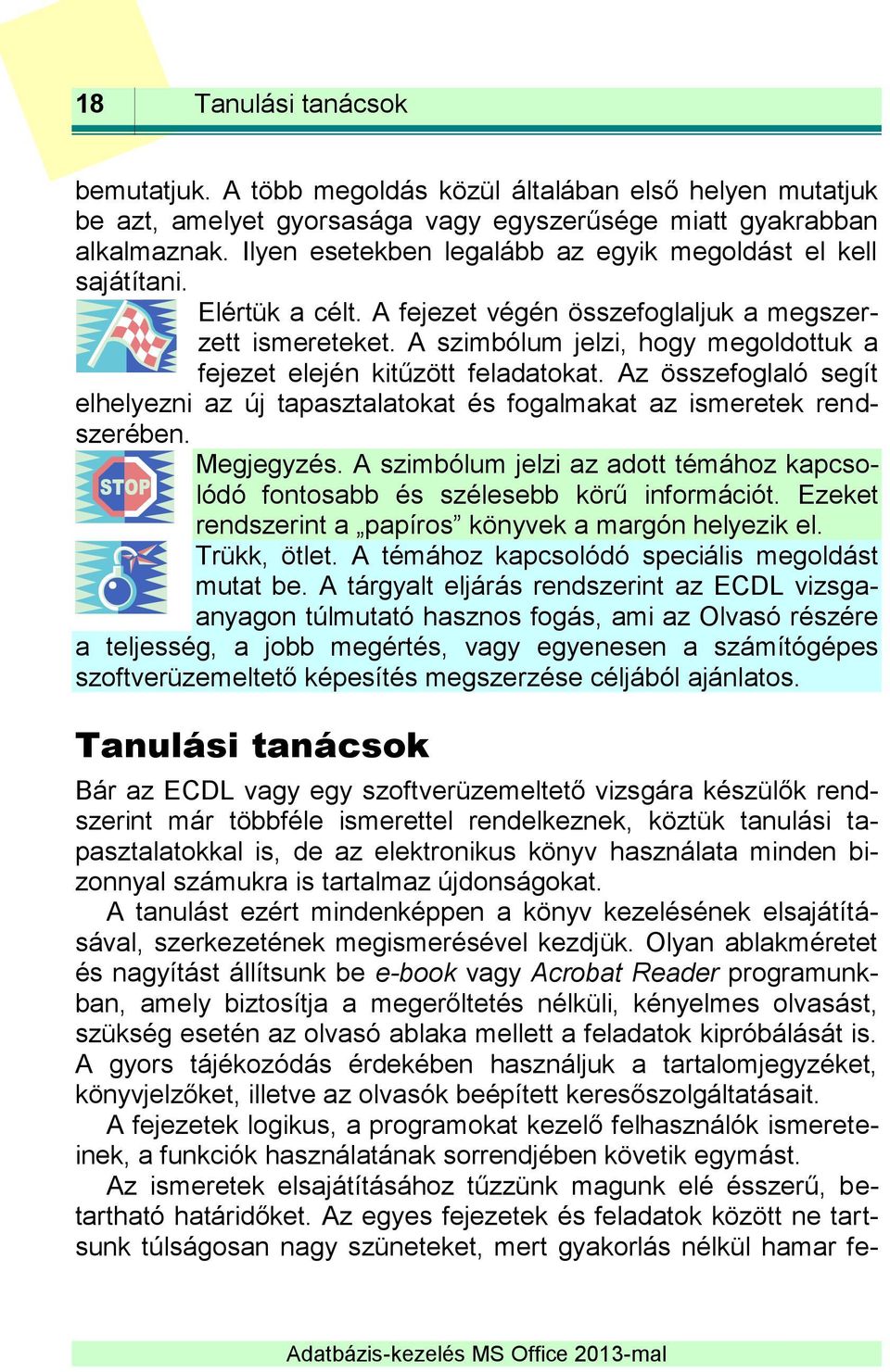 A szimbólum jelzi, hogy megoldottuk a fejezet elején kitűzött feladatokat. Az összefoglaló segít elhelyezni az új tapasztalatokat és fogalmakat az ismeretek rendszerében. Megjegyzés.