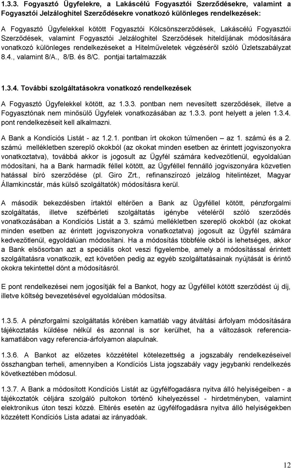 Üzletszabályzat 8.4., valamint 8/A., 8/B. és 8/C. pontjai tartalmazzák 1.3.4. További szolgáltatásokra vonatkozó rendelkezések A Fogyasztó Ügyfelekkel kötött, az 1.3.3. pontban nem nevesített szerződések, illetve a Fogyasztónak nem minősülő Ügyfelek vonatkozásában az 1.