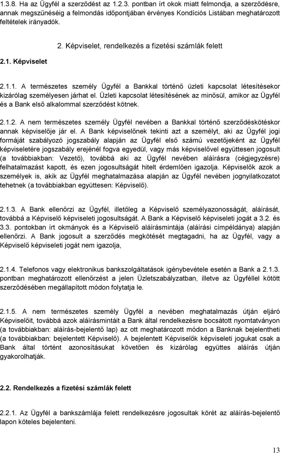 Üzleti kapcsolat létesítésének az minősül, amikor az Ügyfél és a Bank első alkalommal szerződést kötnek. 2.