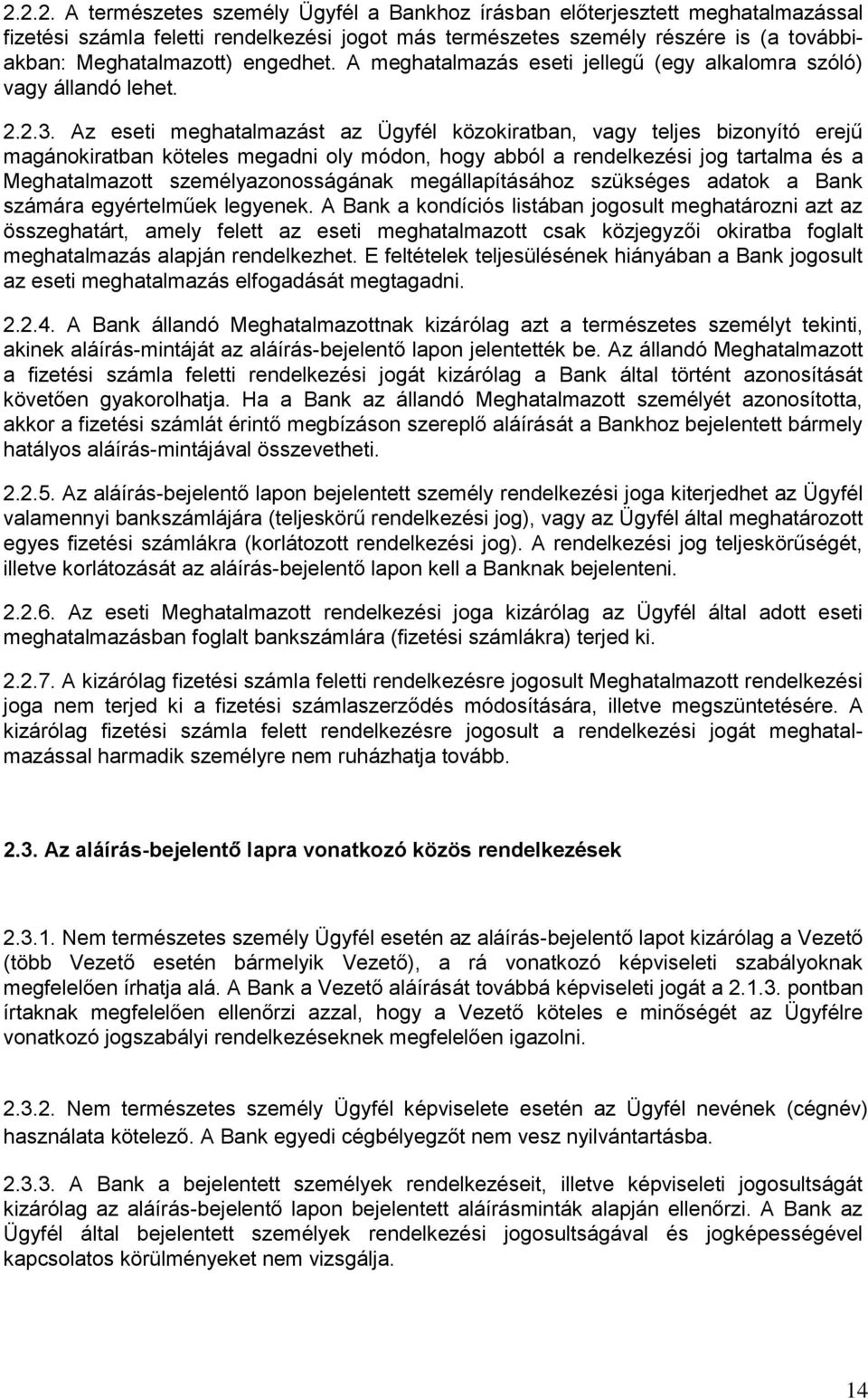 Az eseti meghatalmazást az Ügyfél közokiratban, vagy teljes bizonyító erejű magánokiratban köteles megadni oly módon, hogy abból a rendelkezési jog tartalma és a Meghatalmazott személyazonosságának