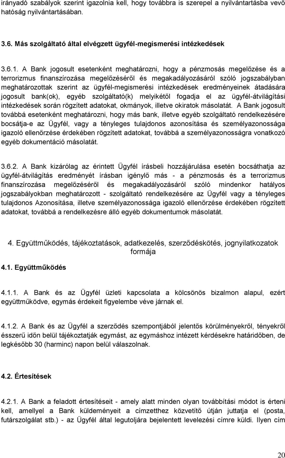 ügyfél-megismerési intézkedések eredményeinek átadására jogosult bank(ok), egyéb szolgáltató(k) melyikétől fogadja el az ügyfél-átvilágítási intézkedések során rögzített adatokat, okmányok, illetve