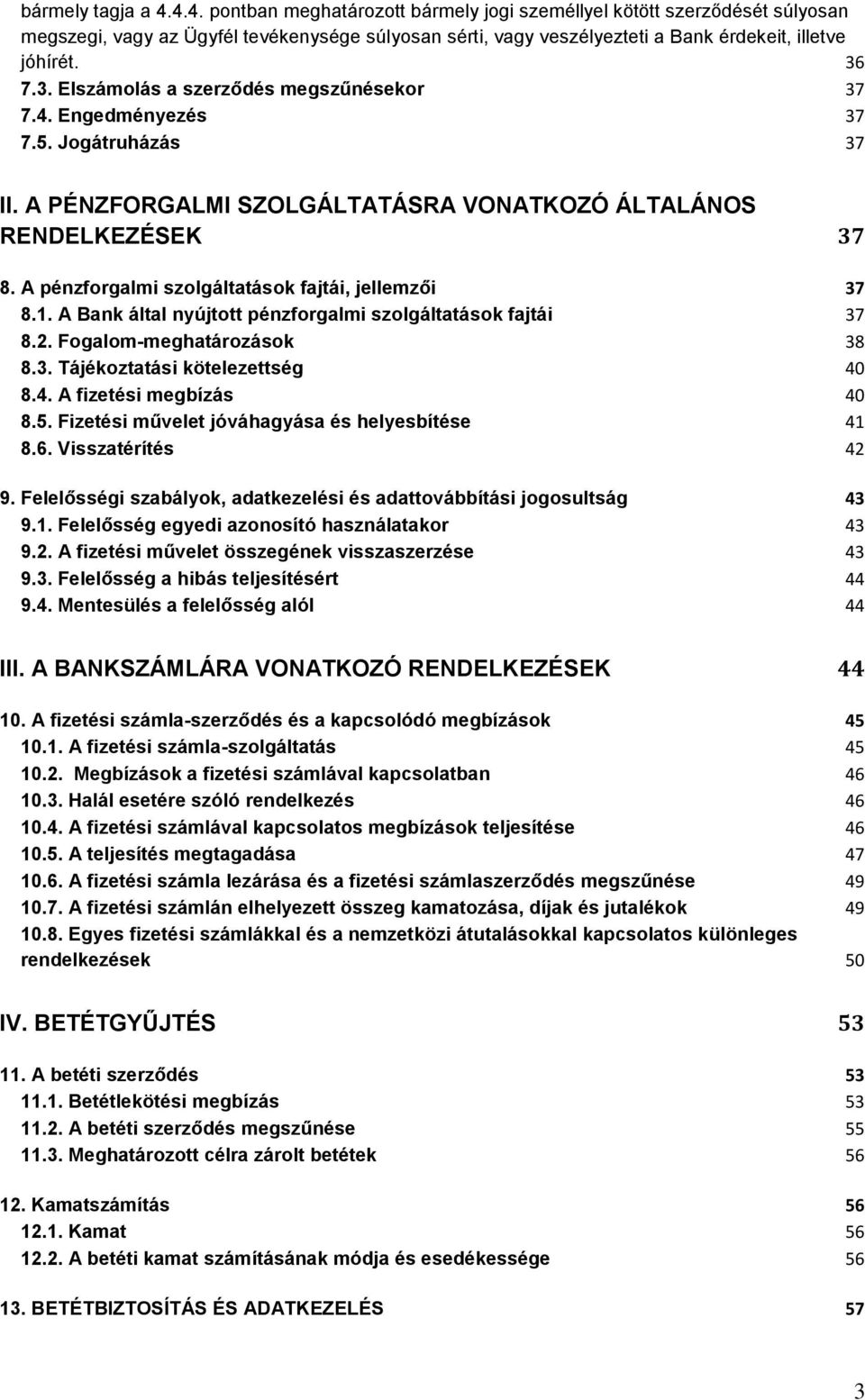 A pénzforgalmi szolgáltatások fajtái, jellemzői 37 8.1. A Bank által nyújtott pénzforgalmi szolgáltatások fajtái 37 8.2. Fogalom-meghatározások 38 8.3. Tájékoztatási kötelezettség 40