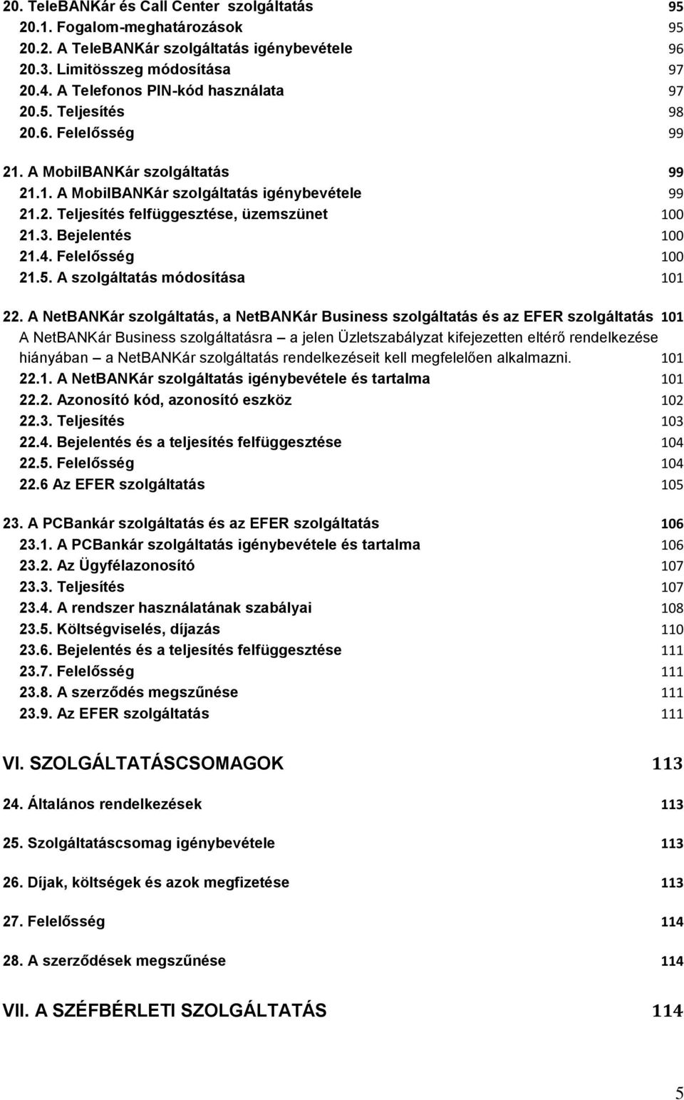 3. Bejelentés 100 21.4. Felelősség 100 21.5. A szolgáltatás módosítása 101 22.