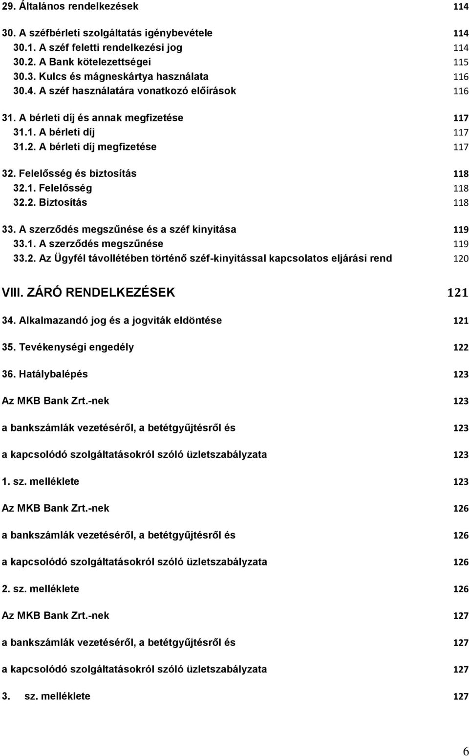 2. Biztosítás 118 33. A szerződés megszűnése és a széf kinyitása 119 33.1. A szerződés megszűnése 119 33.2. Az Ügyfél távollétében történő széf-kinyitással kapcsolatos eljárási rend 120 VIII.