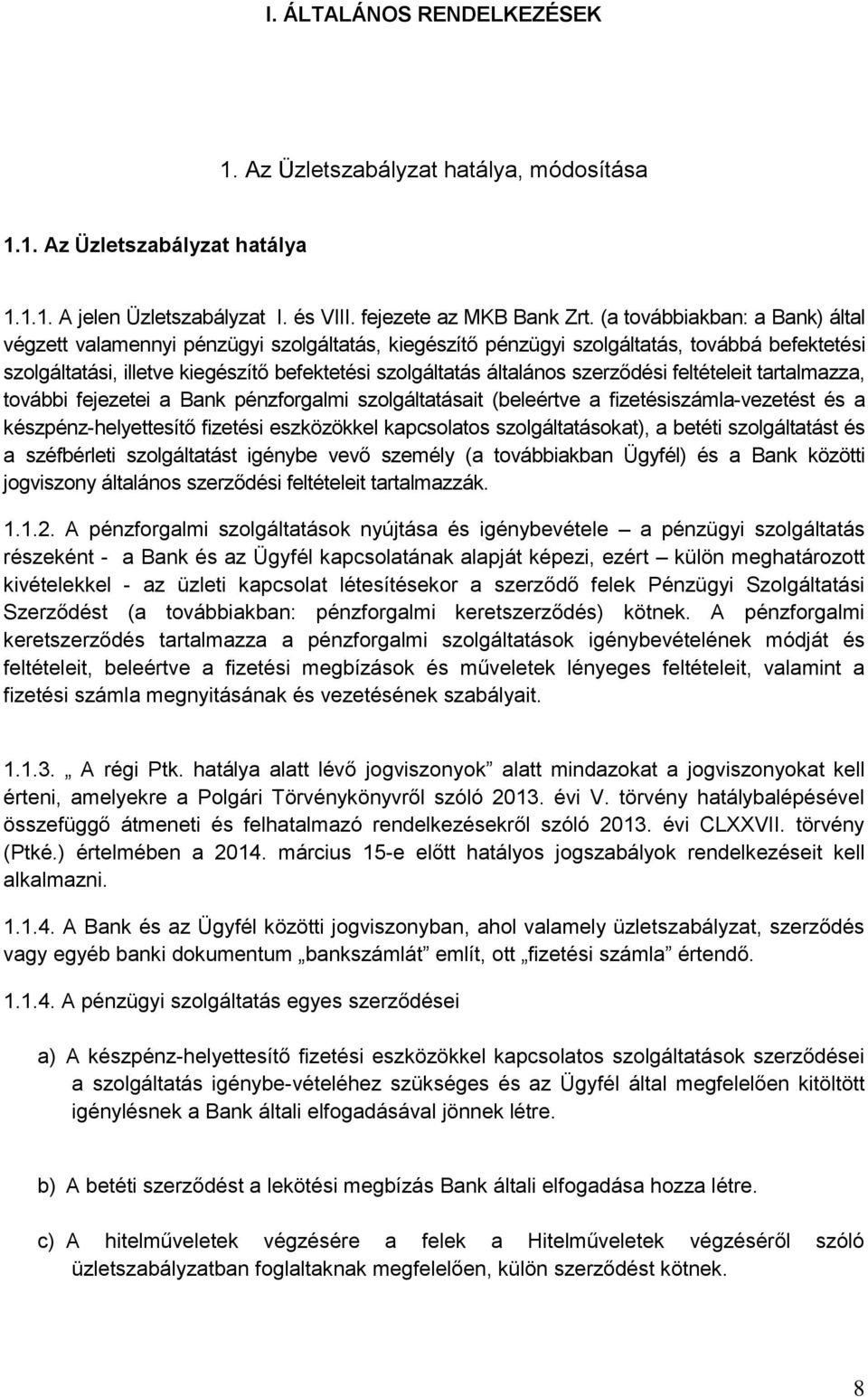 szerződési feltételeit tartalmazza, további fejezetei a Bank pénzforgalmi szolgáltatásait (beleértve a fizetésiszámla-vezetést és a készpénz-helyettesítő fizetési eszközökkel kapcsolatos