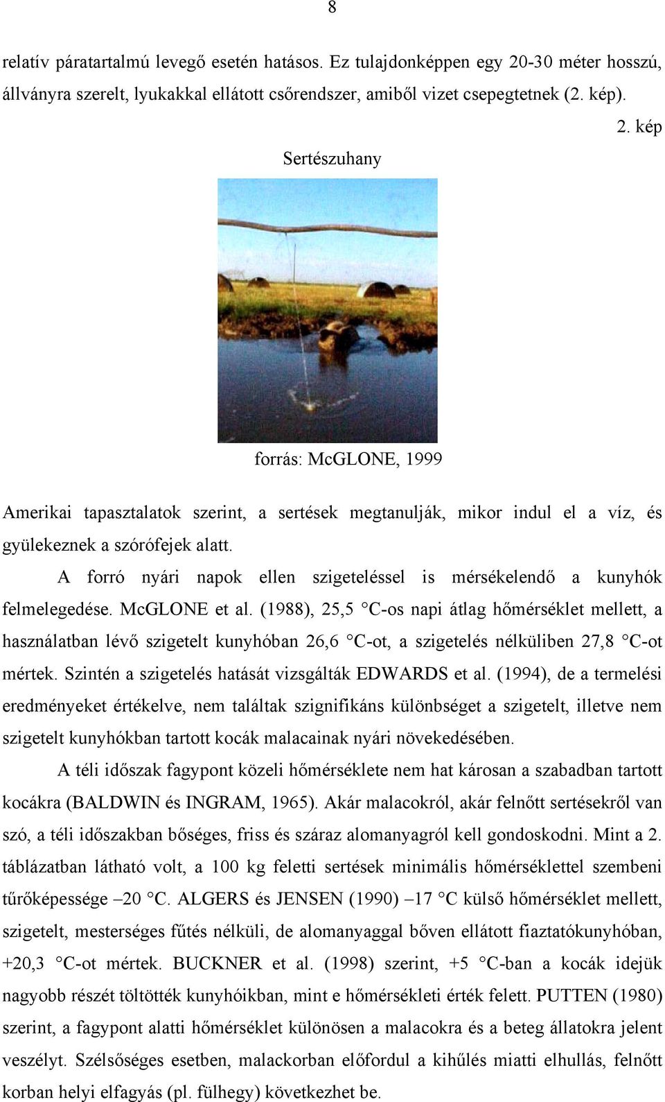 kép Sertészuhany forrás: McGLONE, 1999 Amerikai tapasztalatok szerint, a sertések megtanulják, mikor indul el a víz, és gyülekeznek a szórófejek alatt.