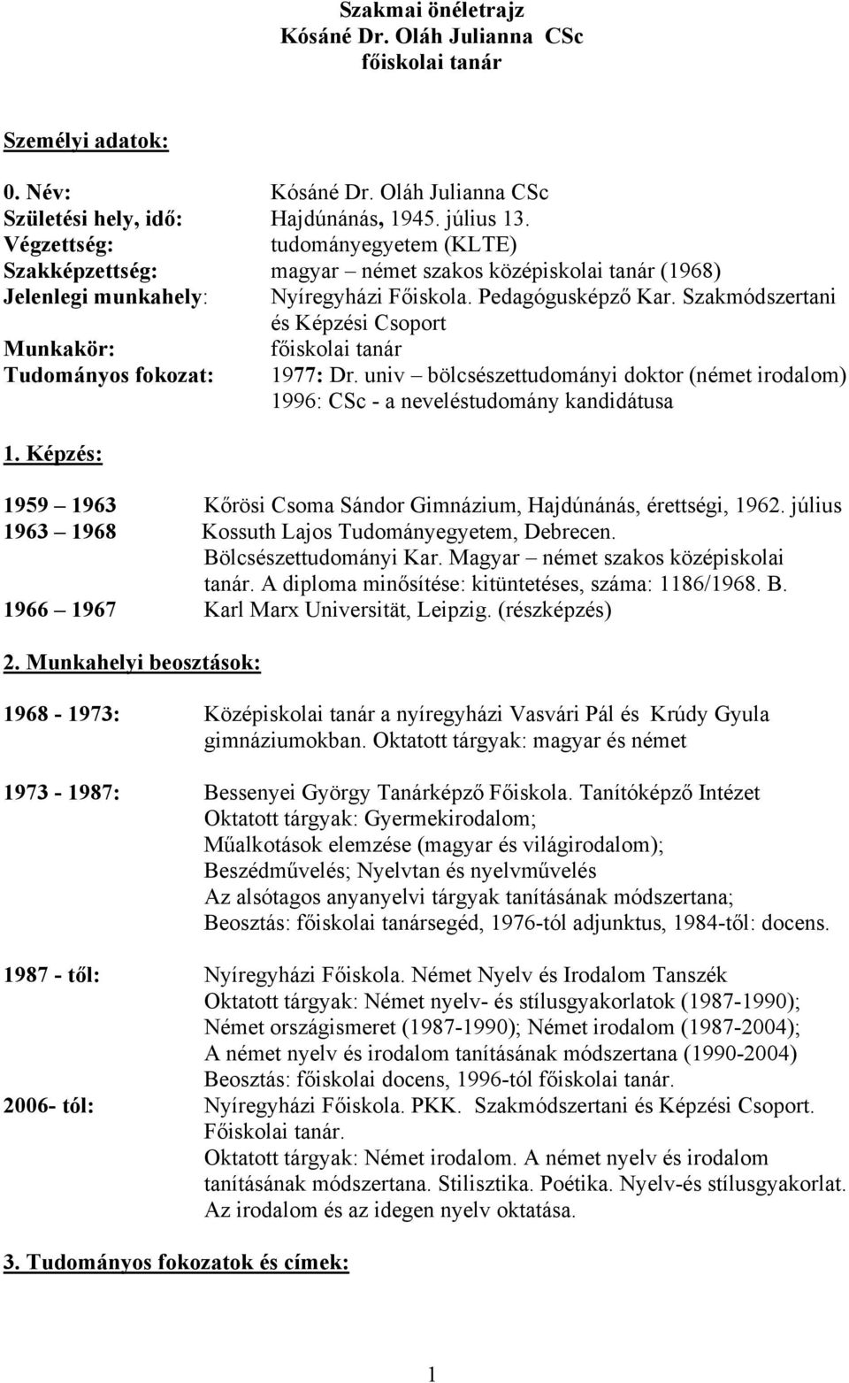 Szakmódszertani és Képzési Csoport Munkakör: főiskolai tanár Tudományos fokozat: 1977: Dr. univ bölcsészettudományi doktor (német irodalom) 1996: CSc - a neveléstudomány kandidátusa 1.