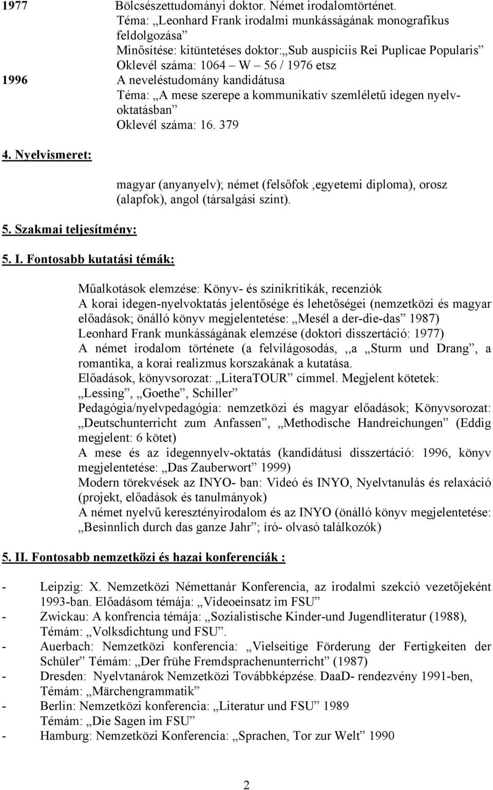 kandidátusa Téma: A mese szerepe a kommunikatív szemléletű idegen nyelvoktatásban Oklevél száma: 16. 379 4. Nyelvismeret: 5. Szakmai teljesítmény: 5. I.