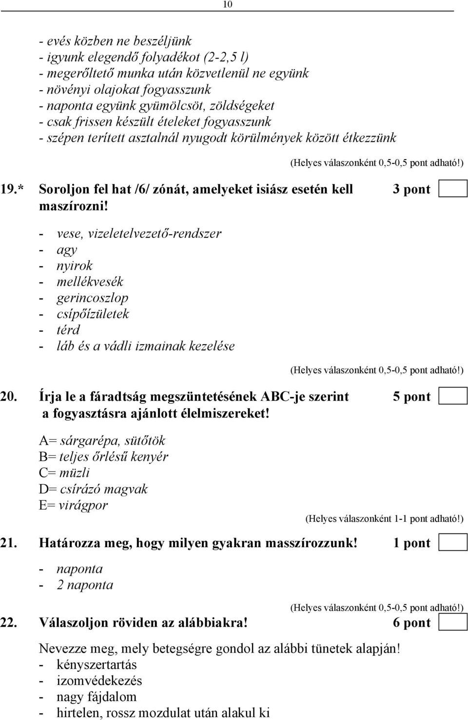 - vese, vizeletelvezető-rendszer - agy - nyirok - mellékvesék - gerincoszlop - csípőízületek - térd - láb és a vádli izmainak kezelése 20.