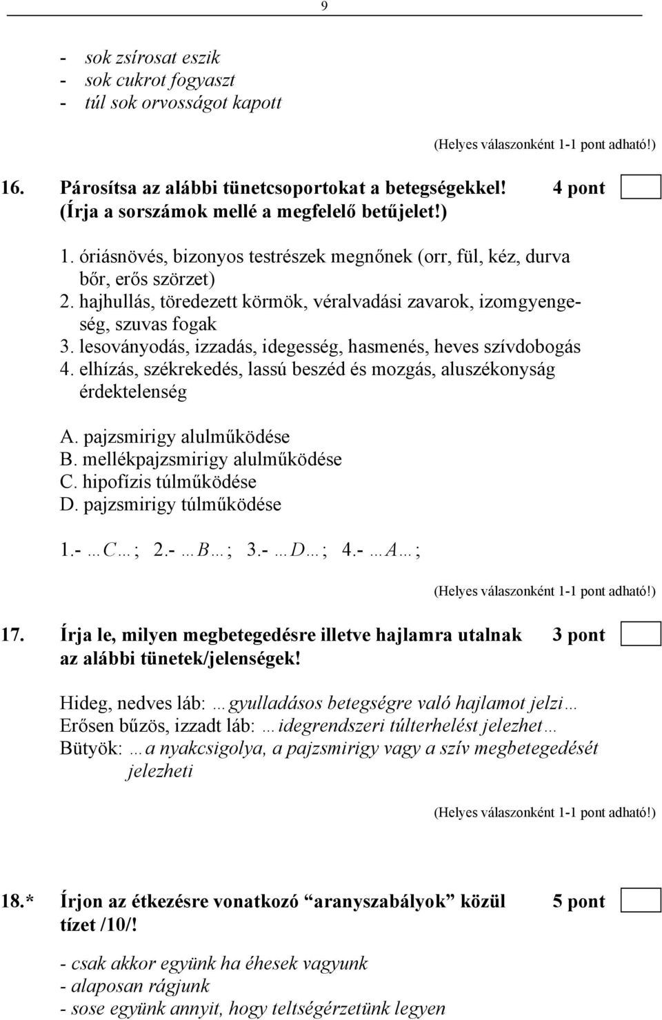 lesoványodás, izzadás, idegesség, hasmenés, heves szívdobogás 4. elhízás, székrekedés, lassú beszéd és mozgás, aluszékonyság érdektelenség A. pajzsmirigy alulműködése B.