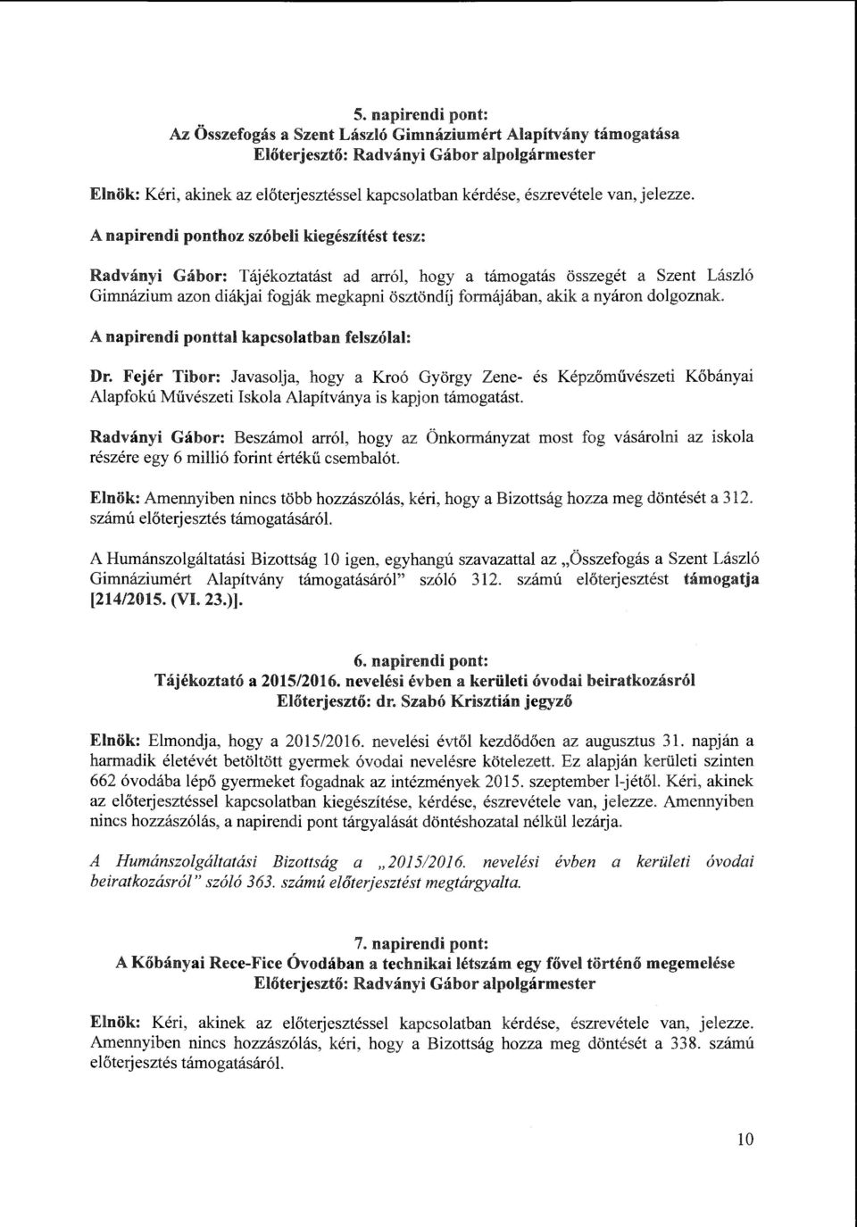 nyáron dolgoznak. A napirendi ponttal kapcsolatban felszólal: Dr. Fejér Tibor: Javasolja, hogy a Kroó György Zene- és Képzőművészeti Alapfokú Művészeti Iskola Alapítványa is kapjon támogatást.