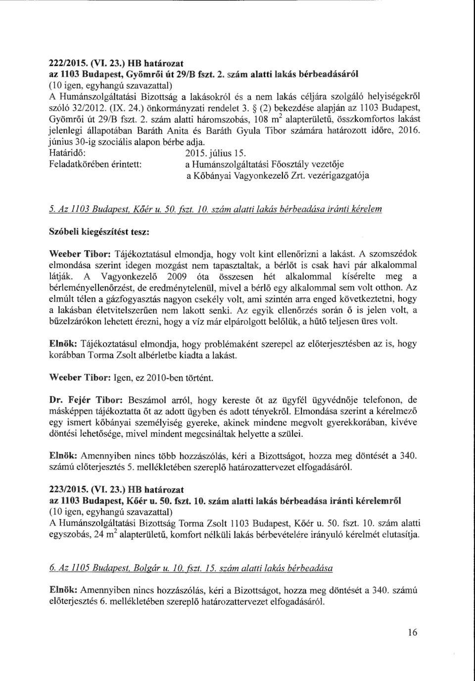 (IX. 24.) önkormányzati rendelet 3. (2) bekezdése alapján az 1103 Budapest, Gyömrői út 29/B fszt. 2. szám alatti háromszobás, l 08 m 2 alapterületű, összkomfortos lakást jelenlegi állapotában Baráth Anita és Baráth Gyula Tibor számára határozott időre, 2016.