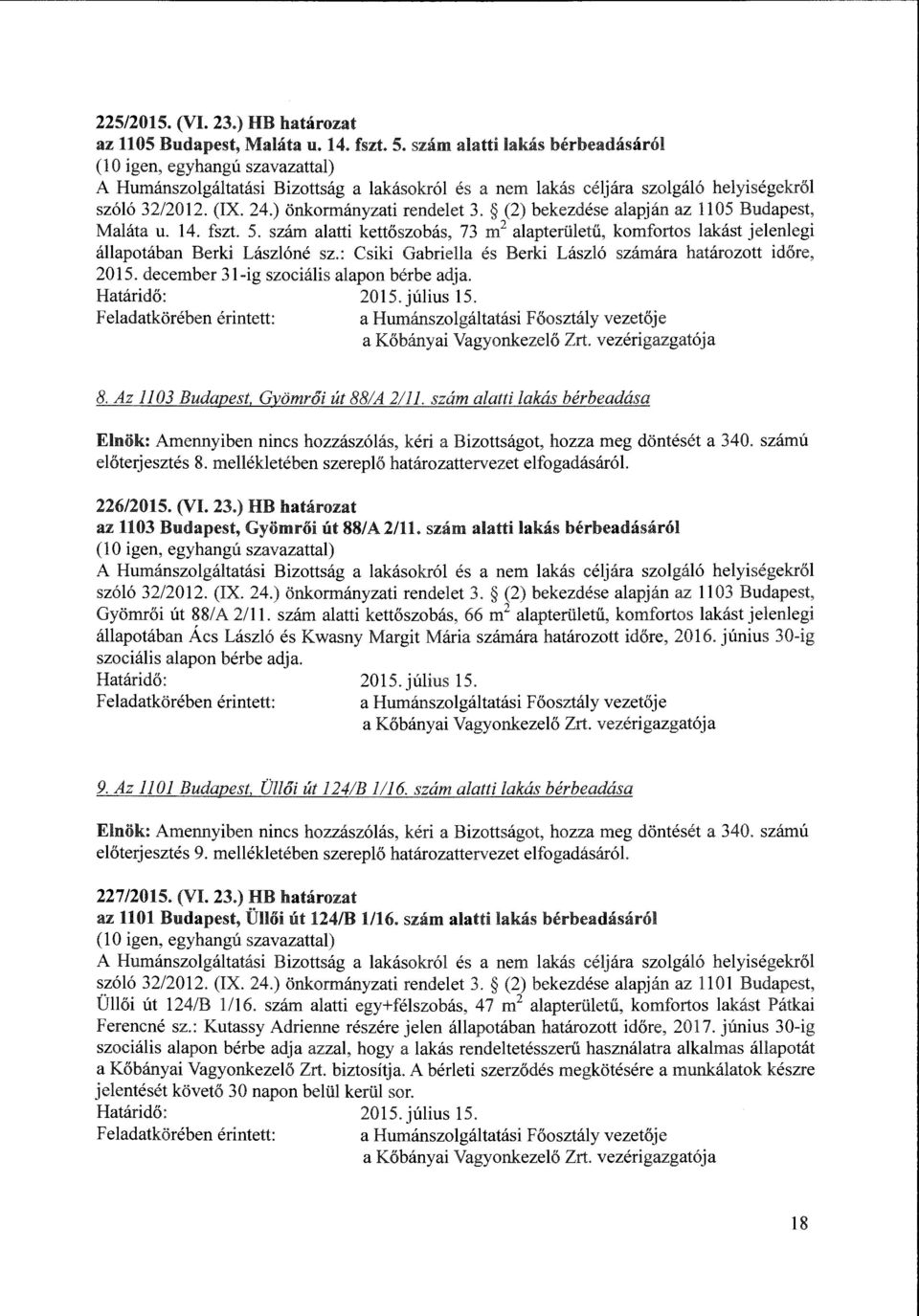 (2) bekezdése alapján az ll05 Budapest, Maláta u. 14. fszt. 5. szám alatti kettőszobás, 73 m 2 alapterületű, komfortos lakást jelenlegi állapotában Berki Lászlóné sz.