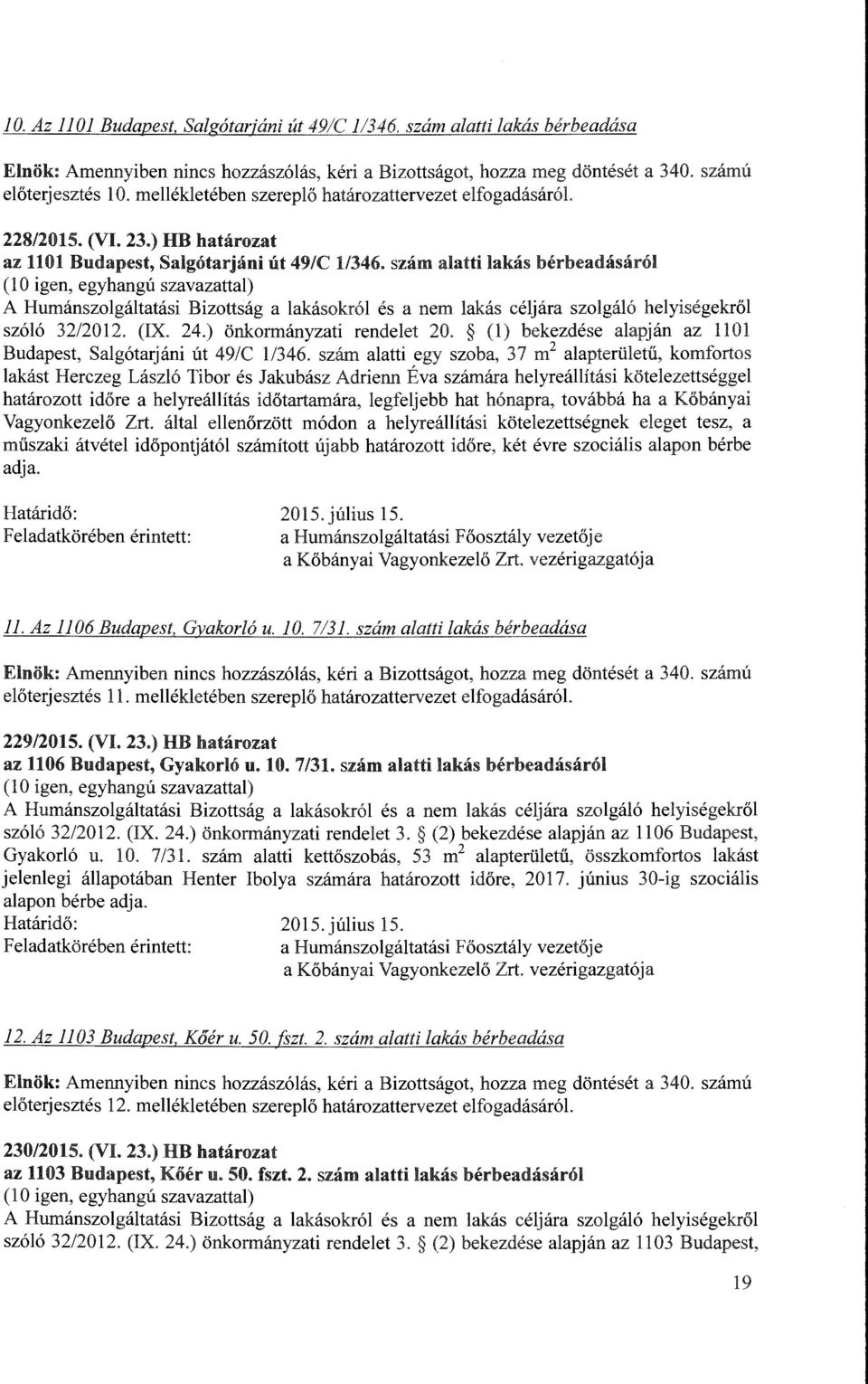 szám alatti lakás bérbeadásáról A Humánszolgáltatási Bizottság a lakásokról és a nem lakás céljára szolgáló helyiségekről szóló 32/2012. (IX. 24.) önkormányzati rendelet 20.