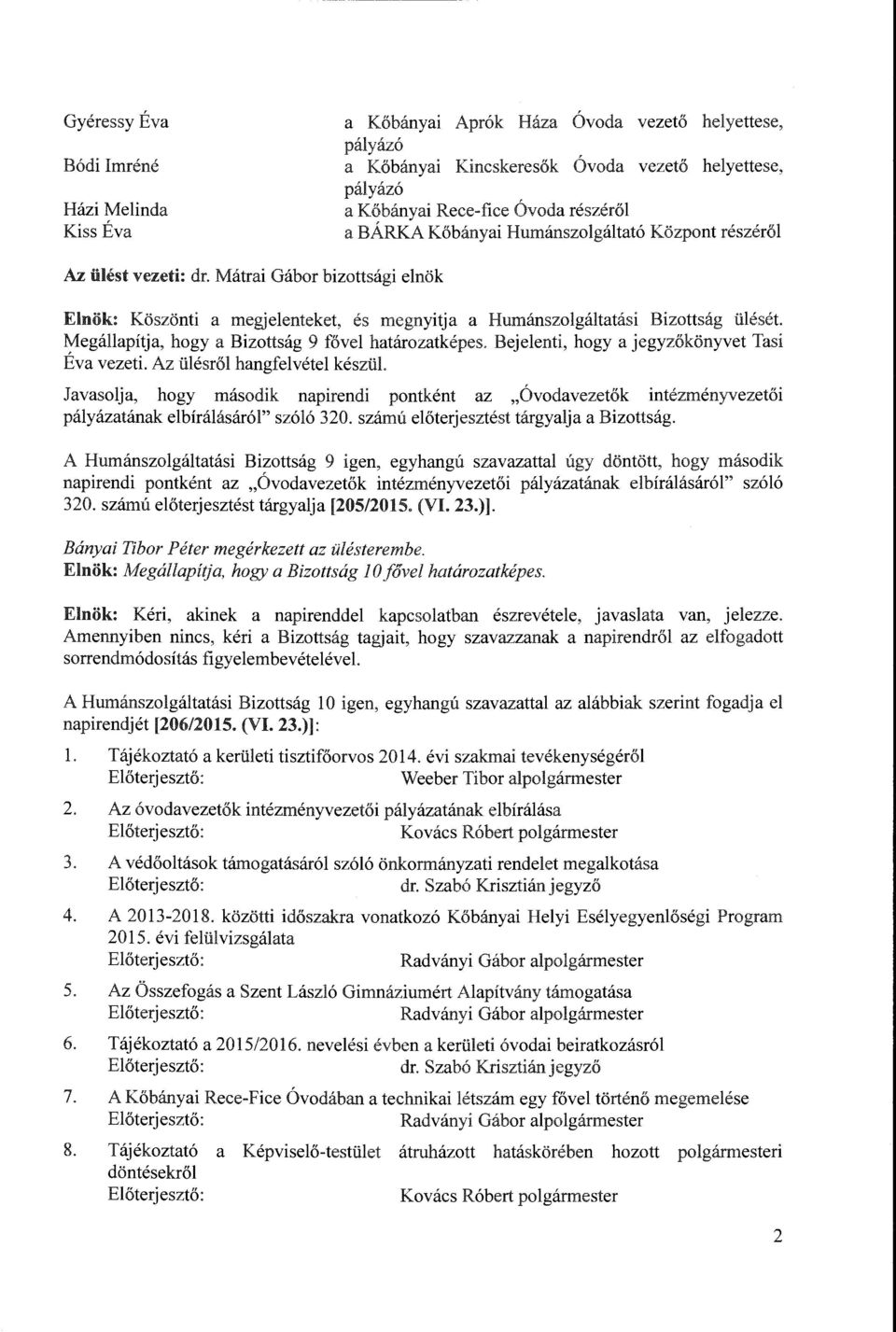 Megállapítja, hogy a Bizottság 9 fővel határozatképes. Bejelenti, hogy a jegyzőkönyvet Tasí Éva vezeti. Az ülésről hangfelvétel készül.