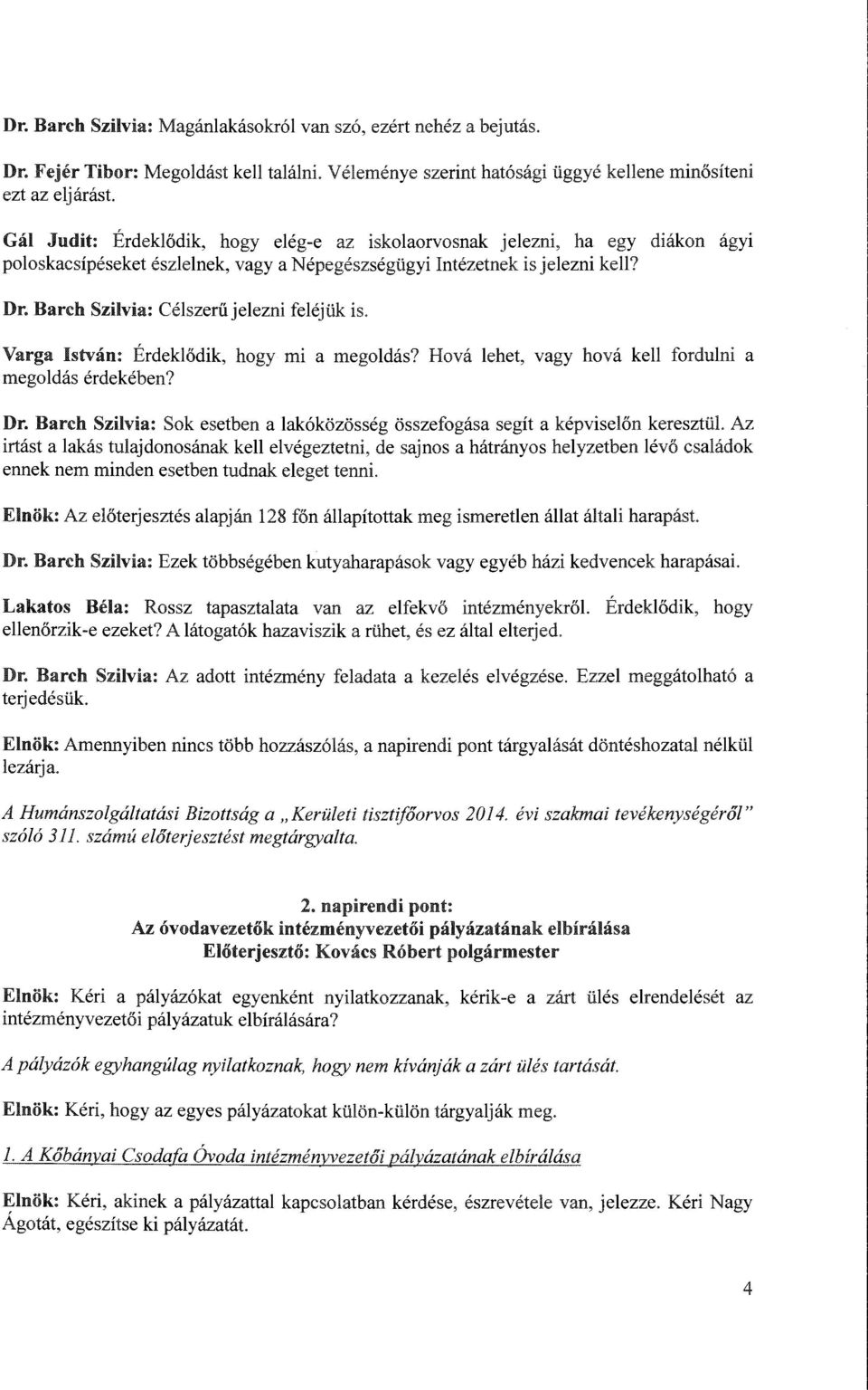 Barcll Szilvia: Célszerű jelezni feléjük is. Varga István: Érdeklődik, megoldás érdekében? hogy mi a megoldás? Hová lehet, vagy hová kell fordulni a Dr.