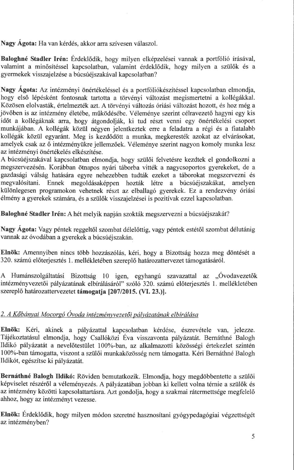 Nagy Ágota: Az intézményi önértékeléssei és a portfóliókészítéssel kapcsolatban elmondja, hogy első lépésként fontosnak tartotta a törvényi változást megismertetni a kollégákkal.