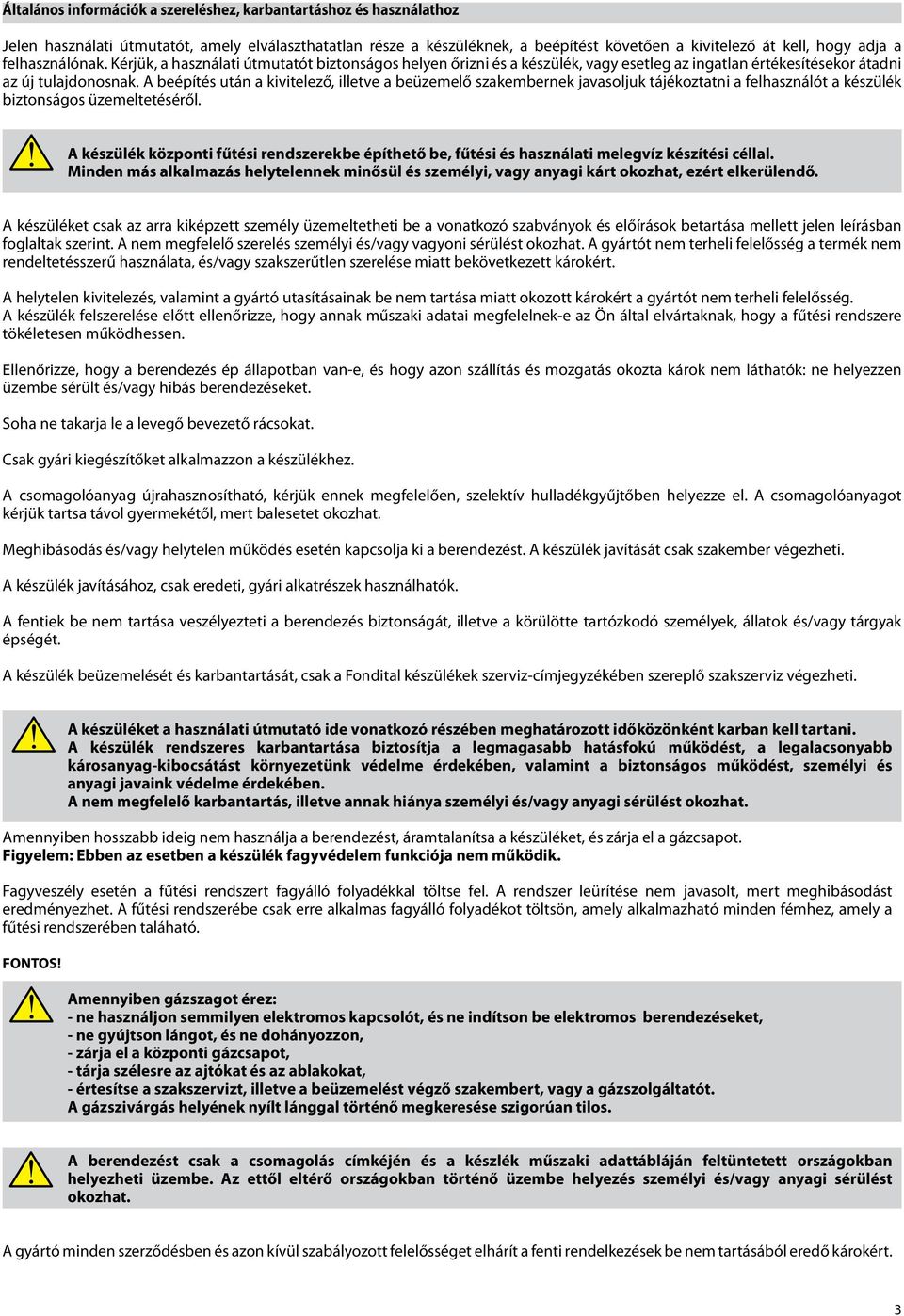 A beépítés után a kivitelező, illetve a beüzemelő szakembernek javasoljuk tájékoztatni a felhasználót a készülék biztonságos üzemeltetéséről.