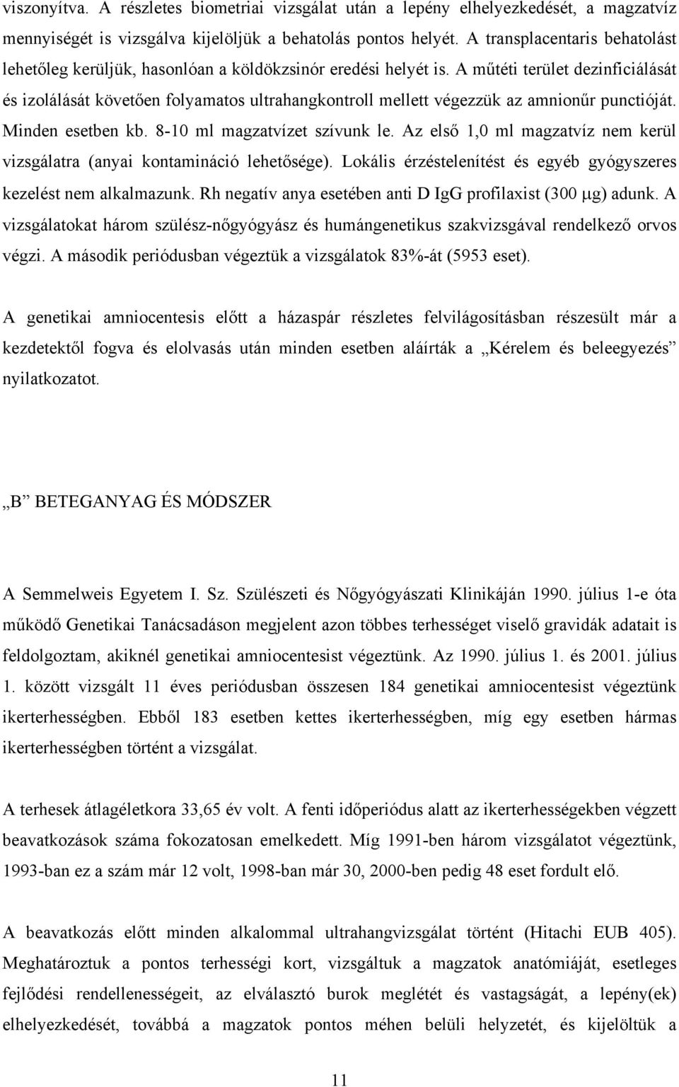 A műtéti terület dezinficiálását és izolálását követően folyamatos ultrahangkontroll mellett végezzük az amnionűr punctióját. Minden esetben kb. 8-10 ml magzatvízet szívunk le.