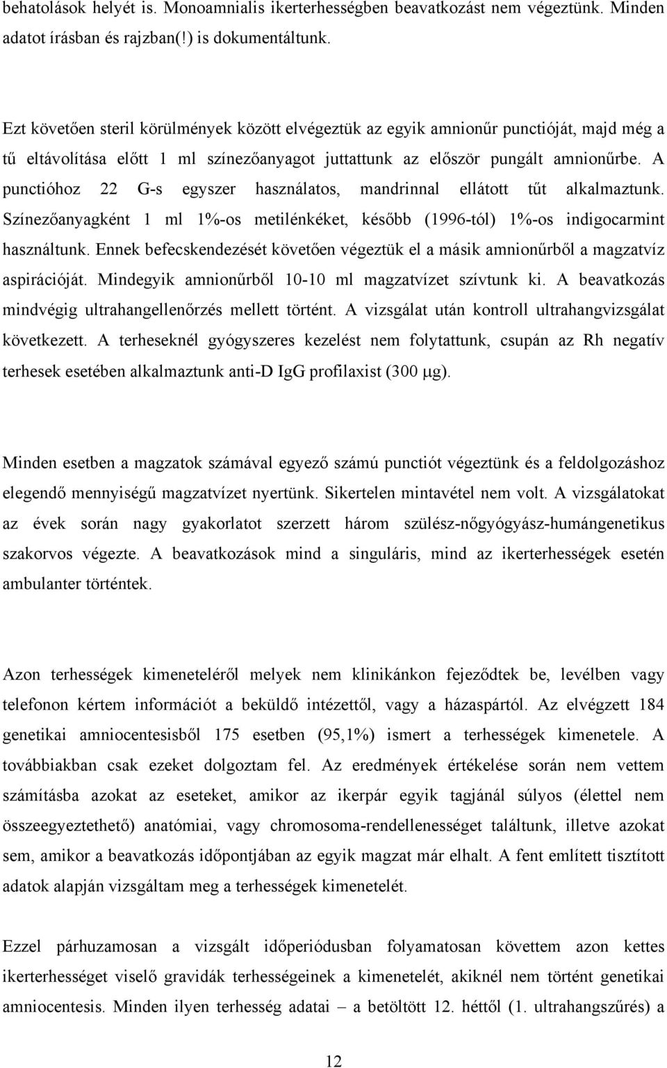 A punctióhoz 22 G-s egyszer használatos, mandrinnal ellátott tűt alkalmaztunk. Színezőanyagként 1 ml 1%-os metilénkéket, később (1996-tól) 1%-os indigocarmint használtunk.