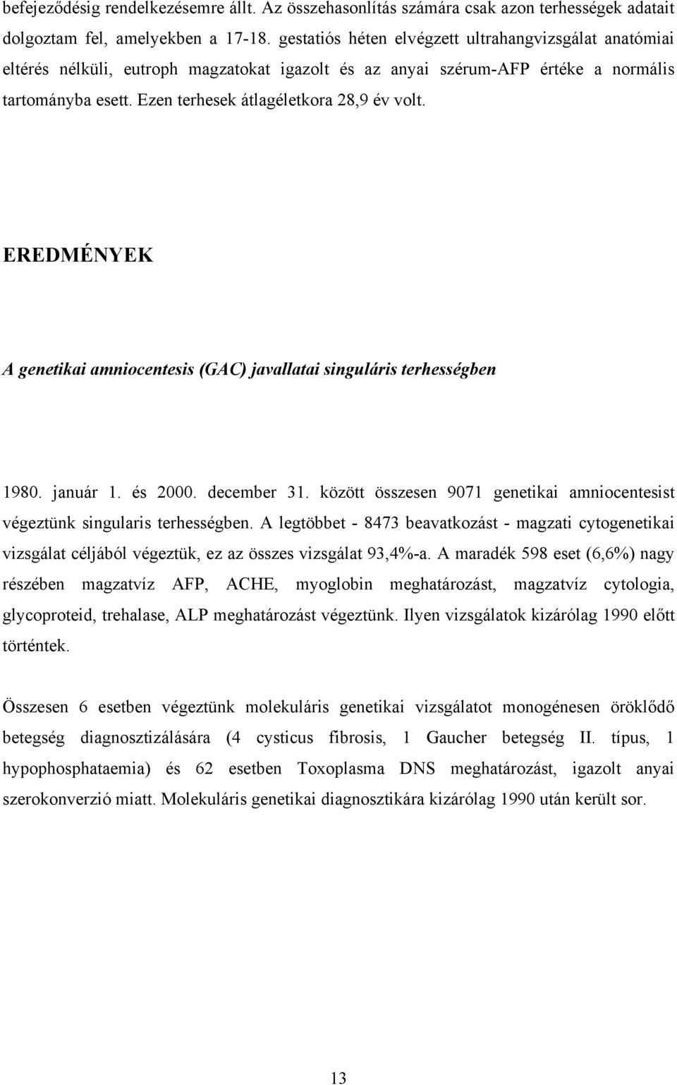 EREDMÉNYEK A genetikai amniocentesis (GAC) javallatai singuláris terhességben 1980. január 1. és 2000. december 31. között összesen 9071 genetikai amniocentesist végeztünk singularis terhességben.