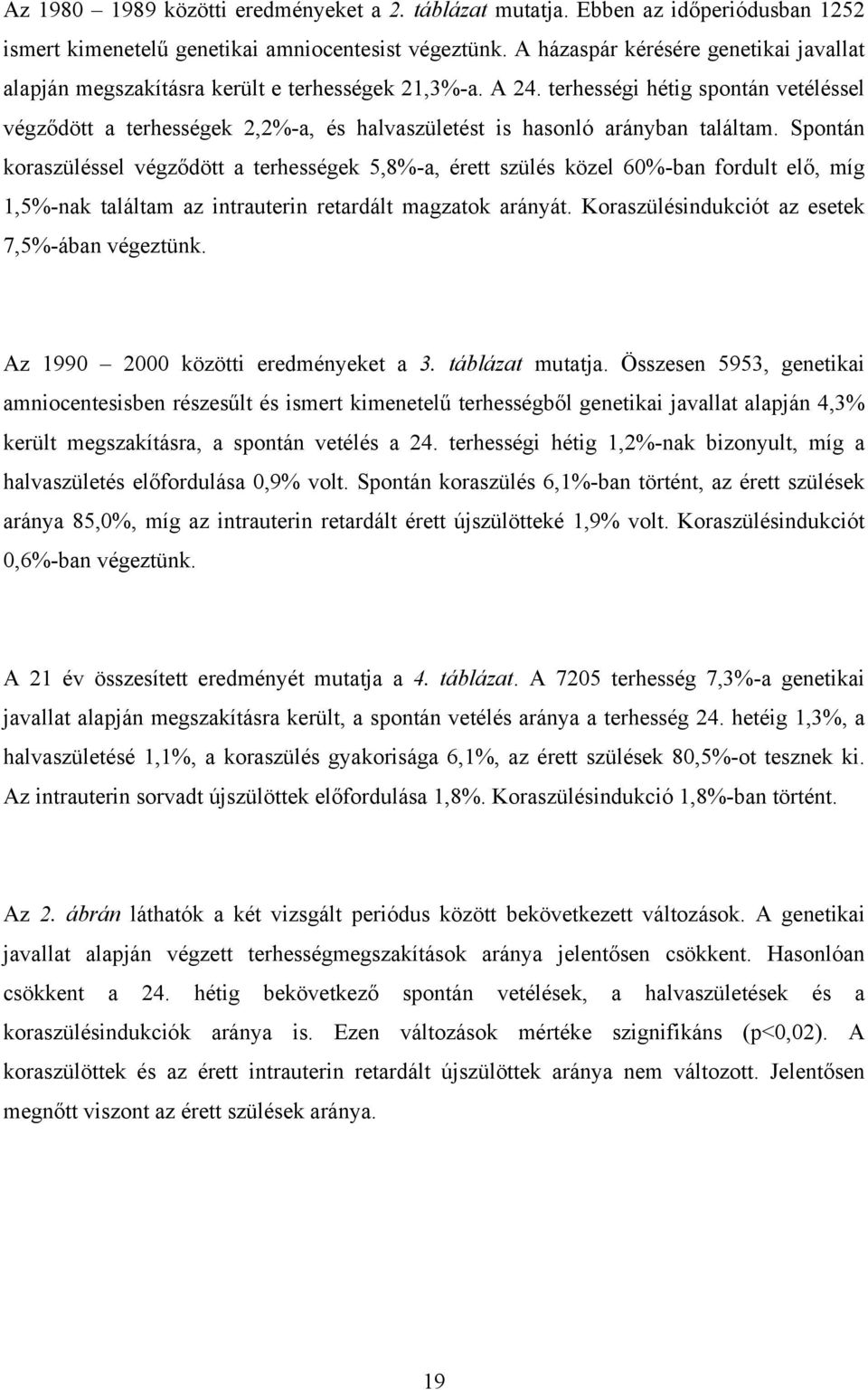 terhességi hétig spontán vetéléssel végződött a terhességek 2,2%-a, és halvaszületést is hasonló arányban találtam.