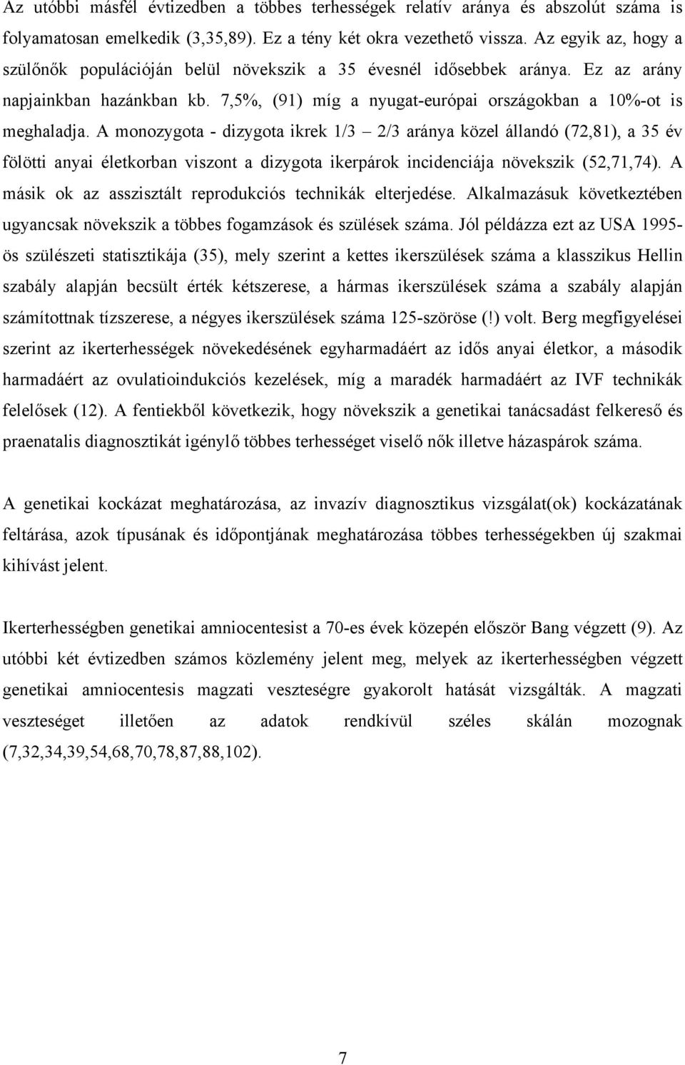 A monozygota - dizygota ikrek 1/3 2/3 aránya közel állandó (72,81), a 35 év fölötti anyai életkorban viszont a dizygota ikerpárok incidenciája növekszik (52,71,74).