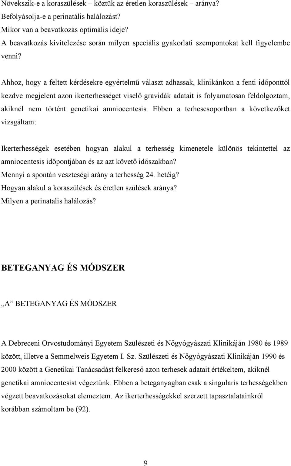 Ahhoz, hogy a feltett kérdésekre egyértelmű választ adhassak, klinikánkon a fenti időponttól kezdve megjelent azon ikerterhességet viselő gravidák adatait is folyamatosan feldolgoztam, akiknél nem