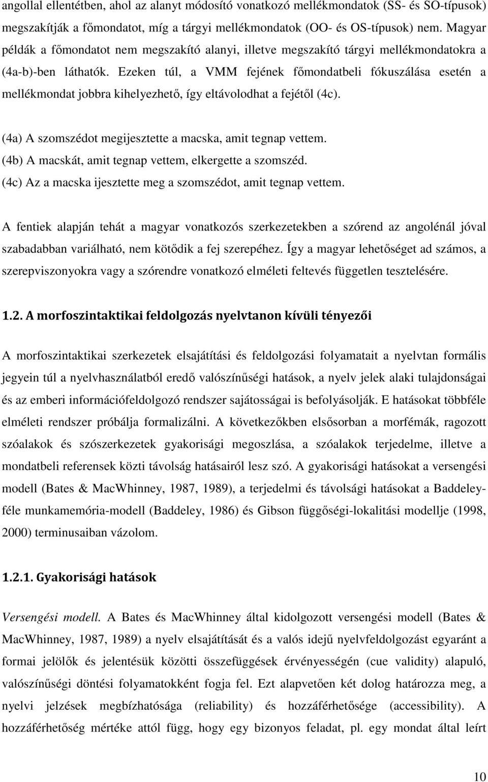 Ezeken túl, a VMM fejének főmondatbeli fókuszálása esetén a mellékmondat jobbra kihelyezhető, így eltávolodhat a fejétől (4c). (4a) A szomszédot megijesztette a macska, amit tegnap vettem.