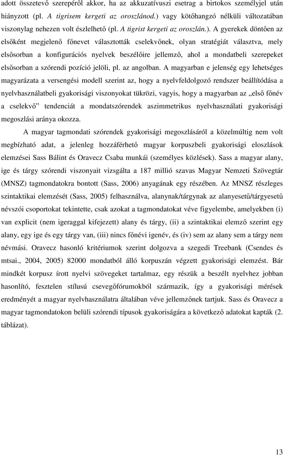 stratégiát választva, mely elsősorban a konfigurációs nyelvek beszélőire jellemző, ahol a mondatbeli szerepeket elsősorban a szórendi pozíció jelöli, pl. az angolban.