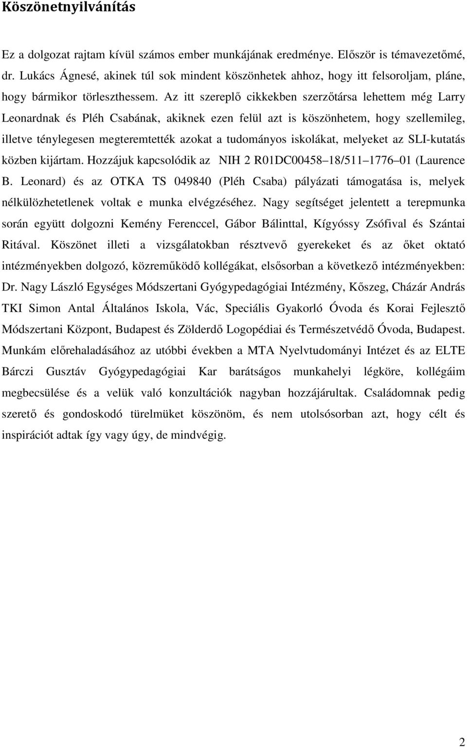 Az itt szereplő cikkekben szerzőtársa lehettem még Larry Leonardnak és Pléh Csabának, akiknek ezen felül azt is köszönhetem, hogy szellemileg, illetve ténylegesen megteremtették azokat a tudományos