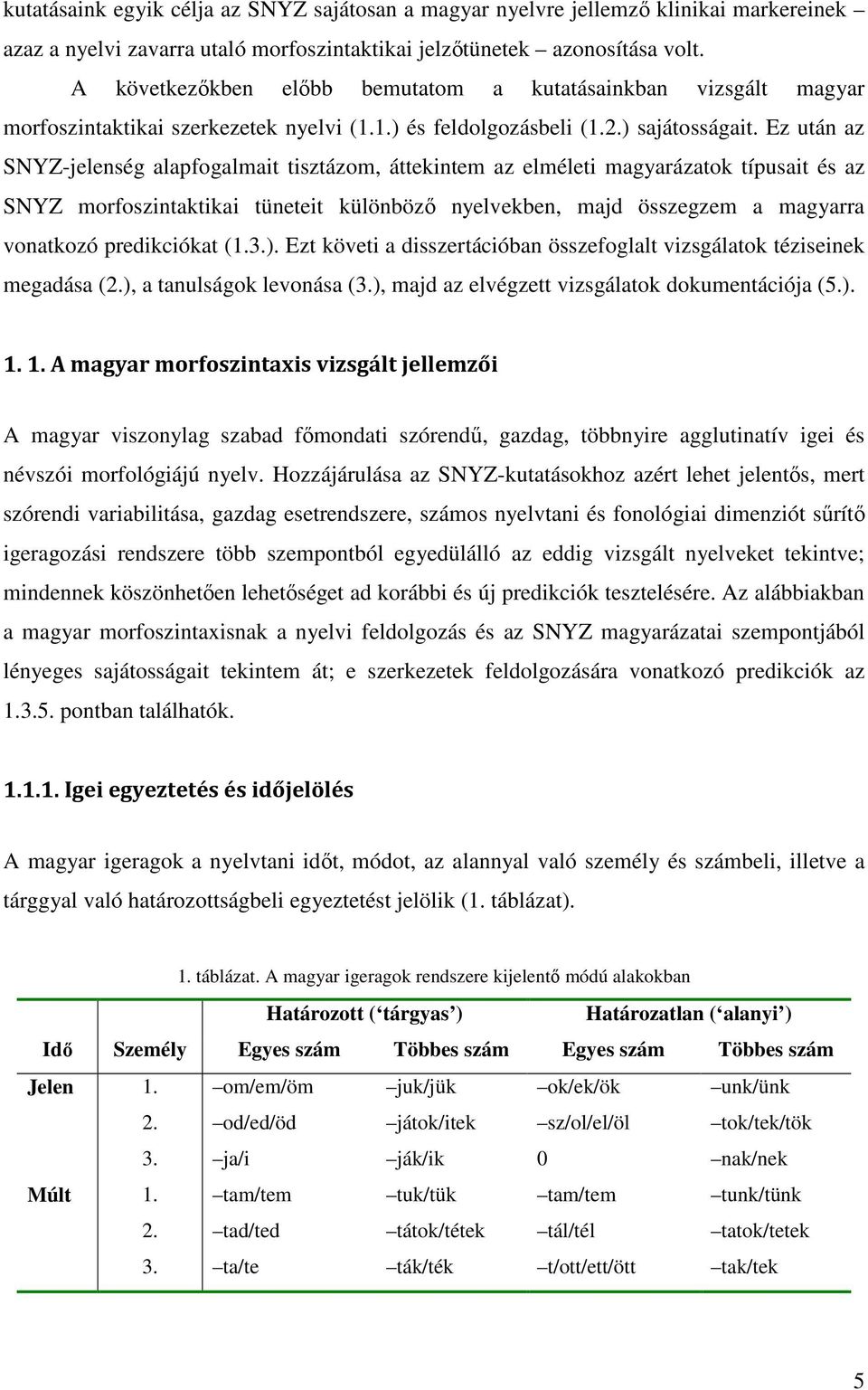 Ez után az SNYZ-jelenség alapfogalmait tisztázom, áttekintem az elméleti magyarázatok típusait és az SNYZ morfoszintaktikai tüneteit különböző nyelvekben, majd összegzem a magyarra vonatkozó