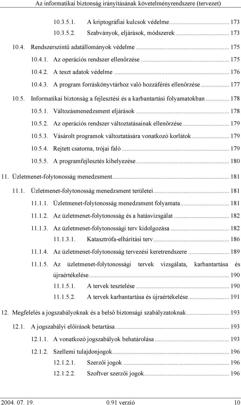 .. 178 10.5.2. Az operációs rendszer változtatásainak ellenőrzése... 179 10.5.3. Vásárolt programok változtatására vonatkozó korlátok... 179 10.5.4. Rejtett csatorna, trójai faló... 179 10.5.5. A programfejlesztés kihelyezése.