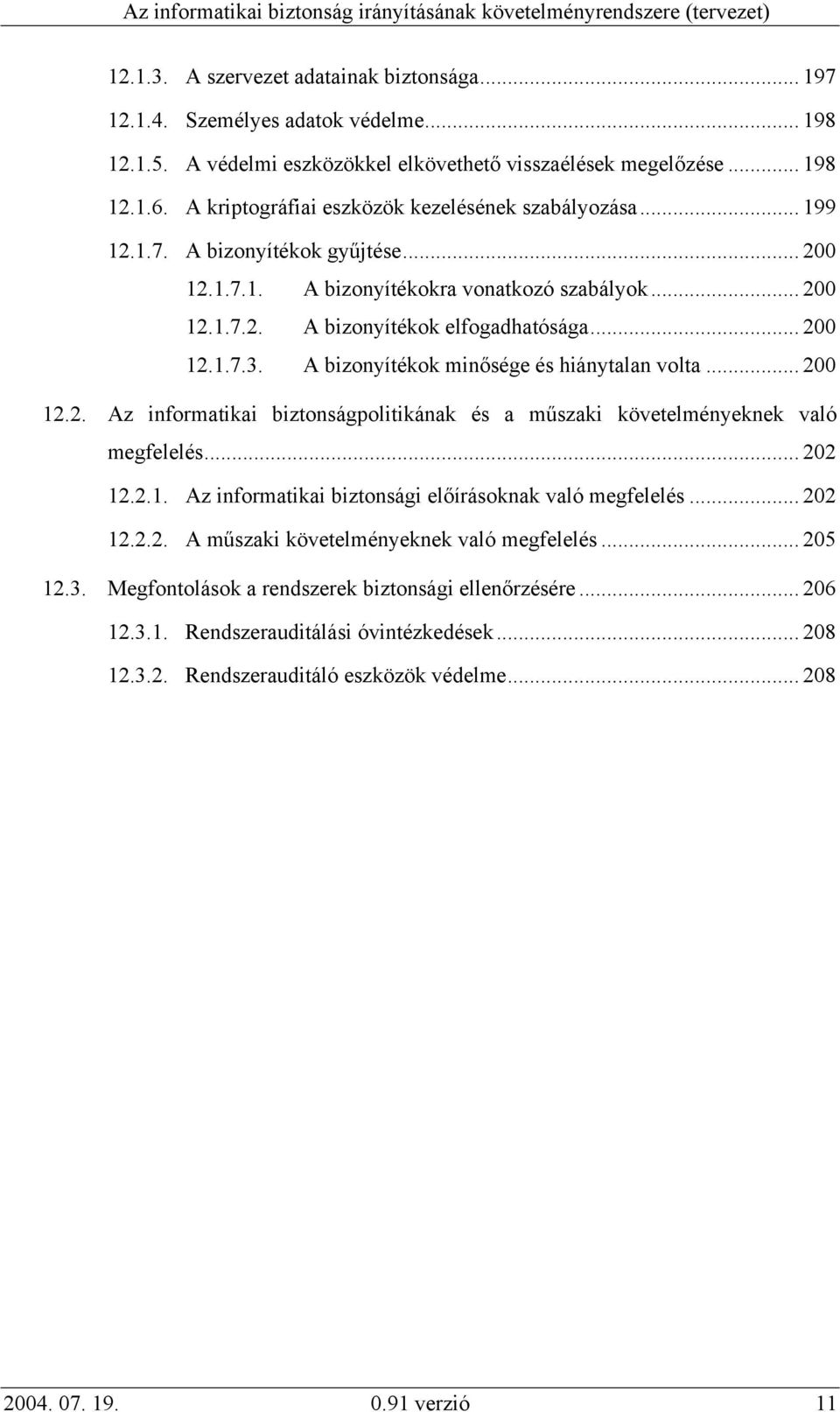 A bizonyítékok minősége és hiánytalan volta... 200 12.2. Az informatikai biztonságpolitikának és a műszaki követelményeknek való megfelelés... 202 12.2.1. Az informatikai biztonsági előírásoknak való megfelelés.