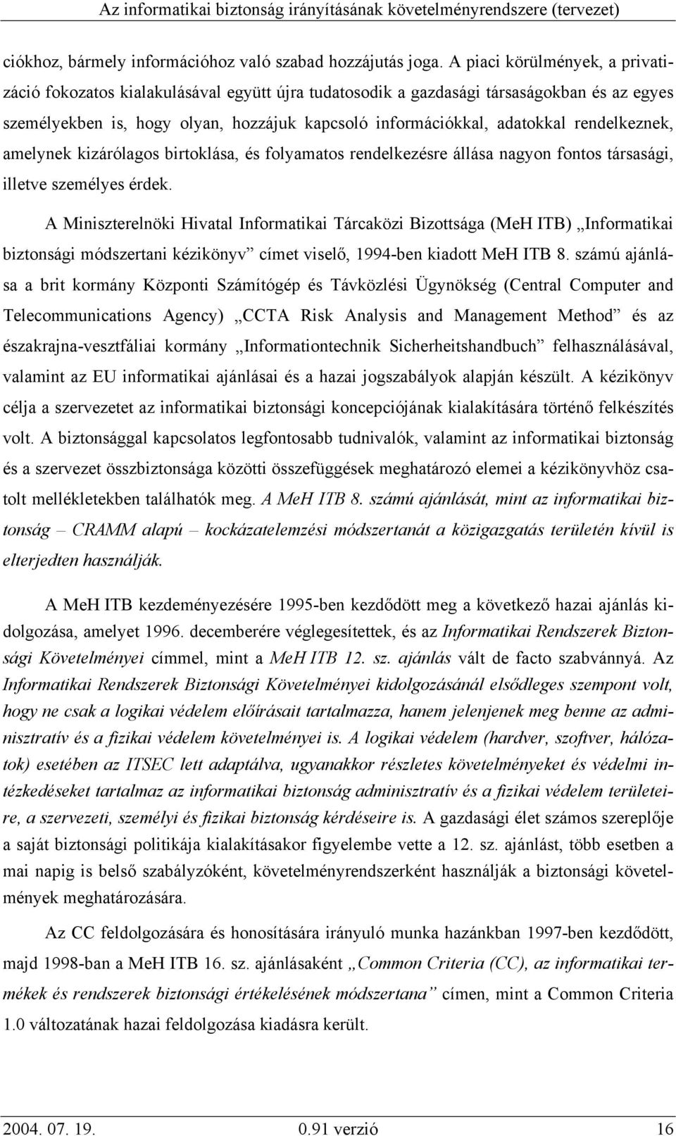 rendelkeznek, amelynek kizárólagos birtoklása, és folyamatos rendelkezésre állása nagyon fontos társasági, illetve személyes érdek.