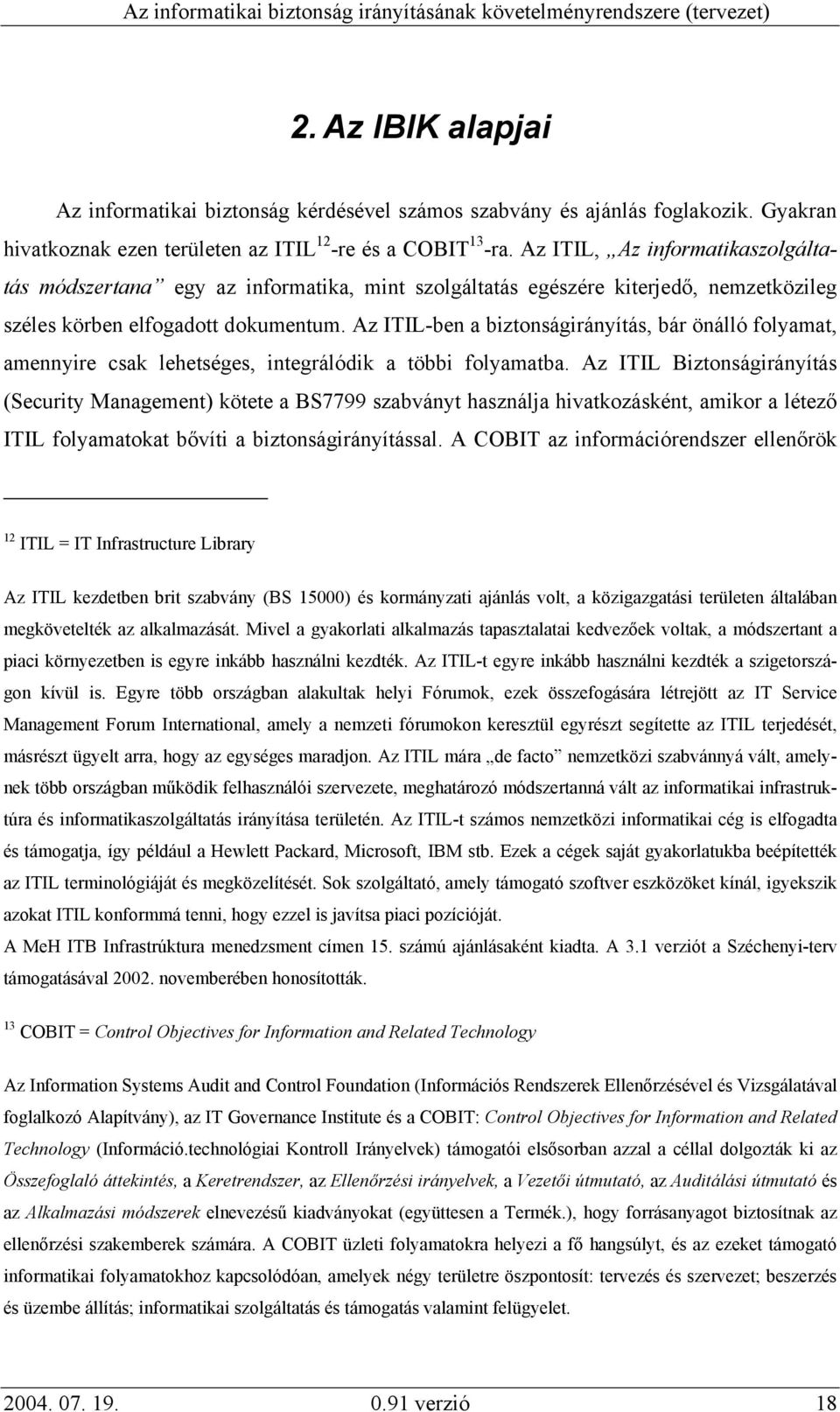 Az ITIL-ben a biztonságirányítás, bár önálló folyamat, amennyire csak lehetséges, integrálódik a többi folyamatba.