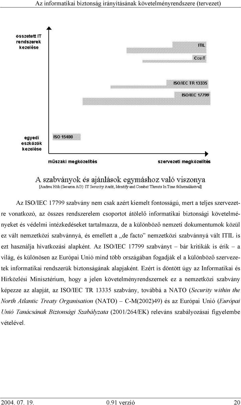 Az ISO/IEC 17799 szabványt bár kritikák is érik a világ, és különösen az Európai Unió mind több országában fogadják el a különböző szervezetek informatikai rendszerük biztonságának alapjaként.