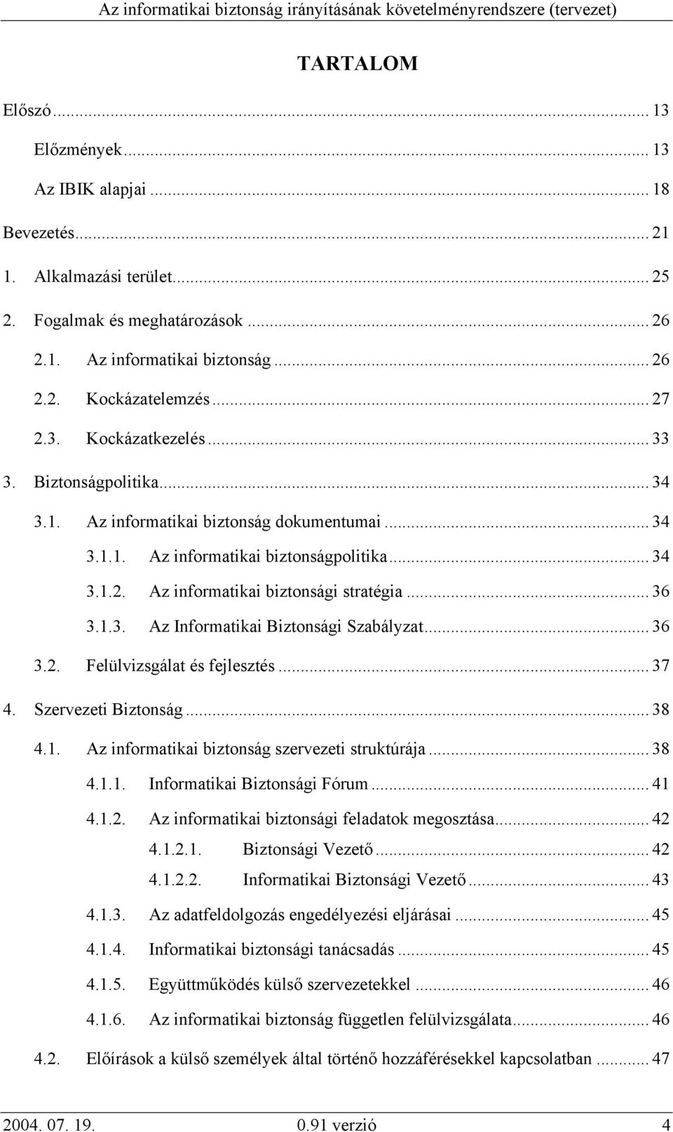 .. 36 3.1.3. Az Informatikai Biztonsági Szabályzat... 36 3.2. Felülvizsgálat és fejlesztés... 37 4. Szervezeti Biztonság... 38 4.1. Az informatikai biztonság szervezeti struktúrája... 38 4.1.1. Informatikai Biztonsági Fórum.