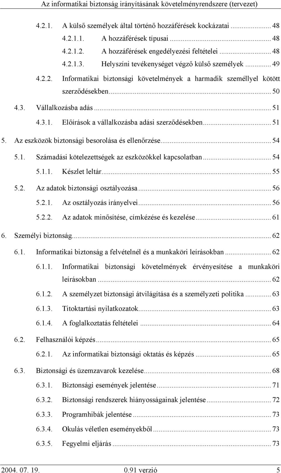 4.3.1. Előírások a vállalkozásba adási szerződésekben... 51 5. Az eszközök biztonsági besorolása és ellenőrzése... 54 5.1. Számadási kötelezettségek az eszközökkel kapcsolatban... 54 5.1.1. Készlet leltár.